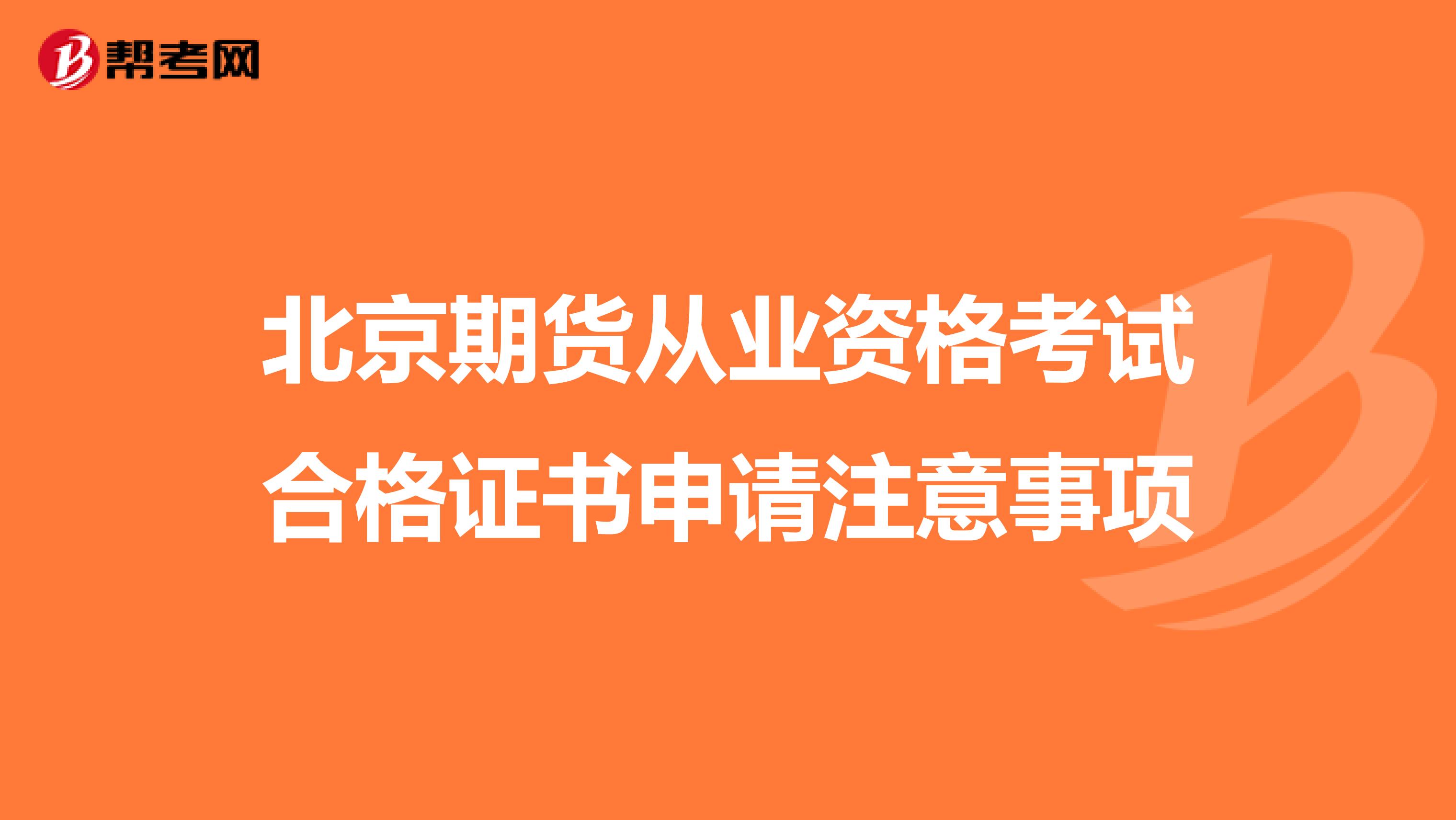 北京期货从业资格考试合格证书申请注意事项