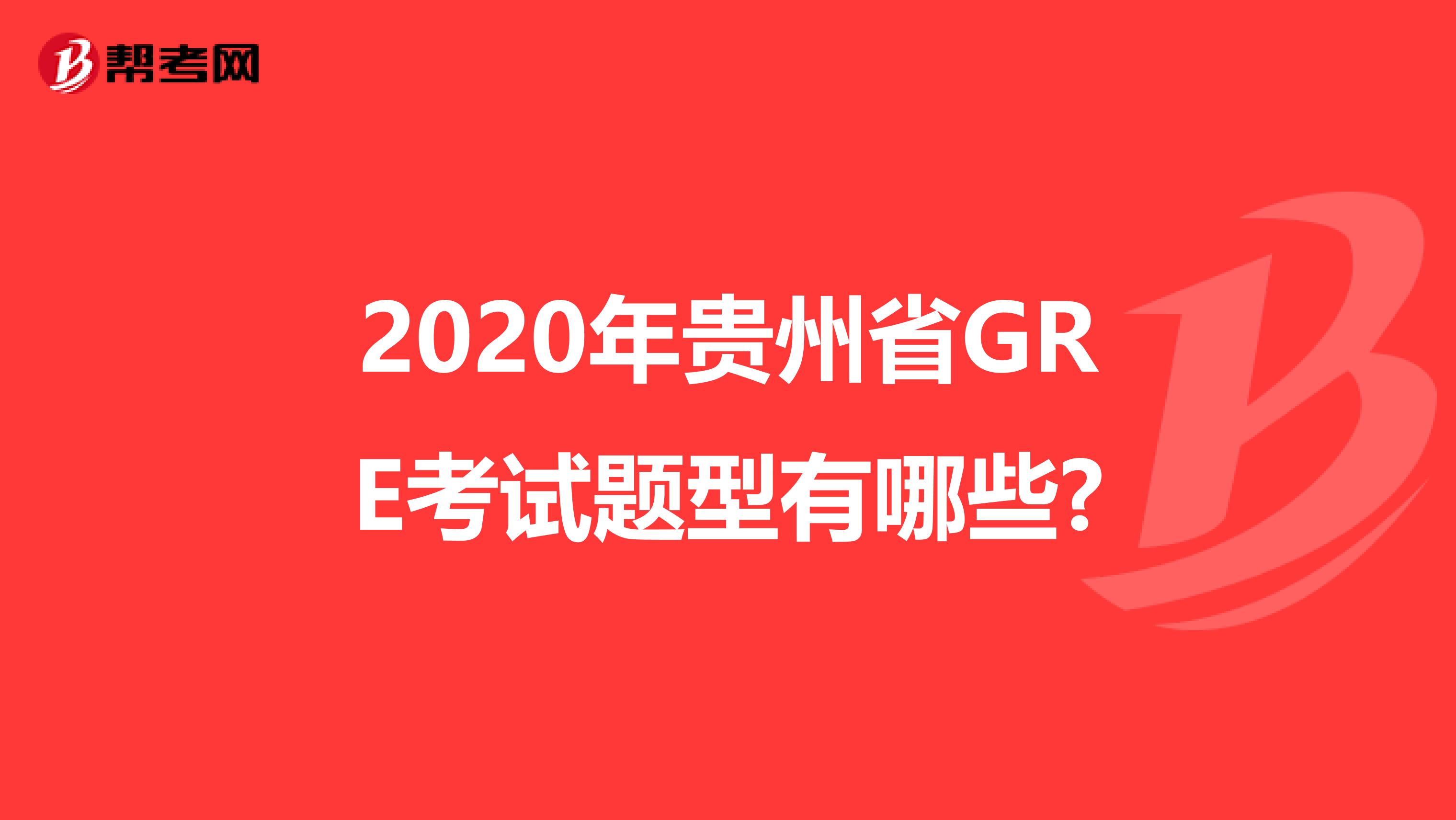 2020年贵州省GRE考试题型有哪些?