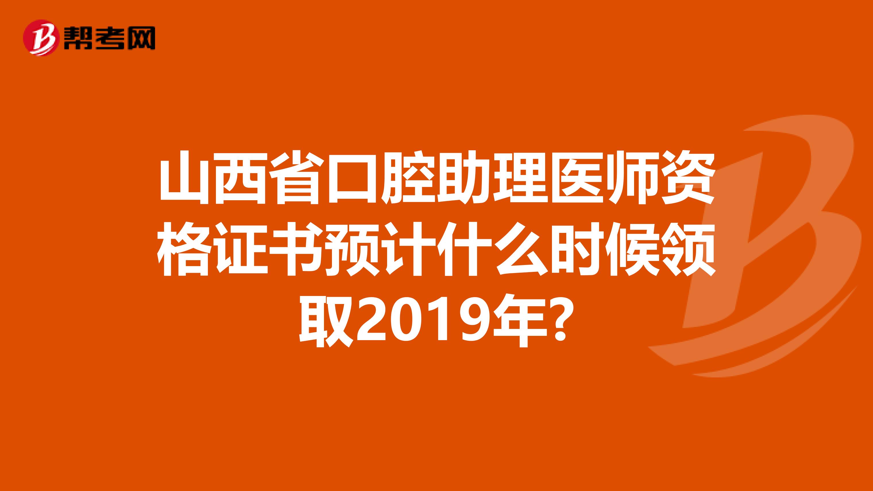 山西省口腔助理医师资格证书预计什么时候领取2019年?