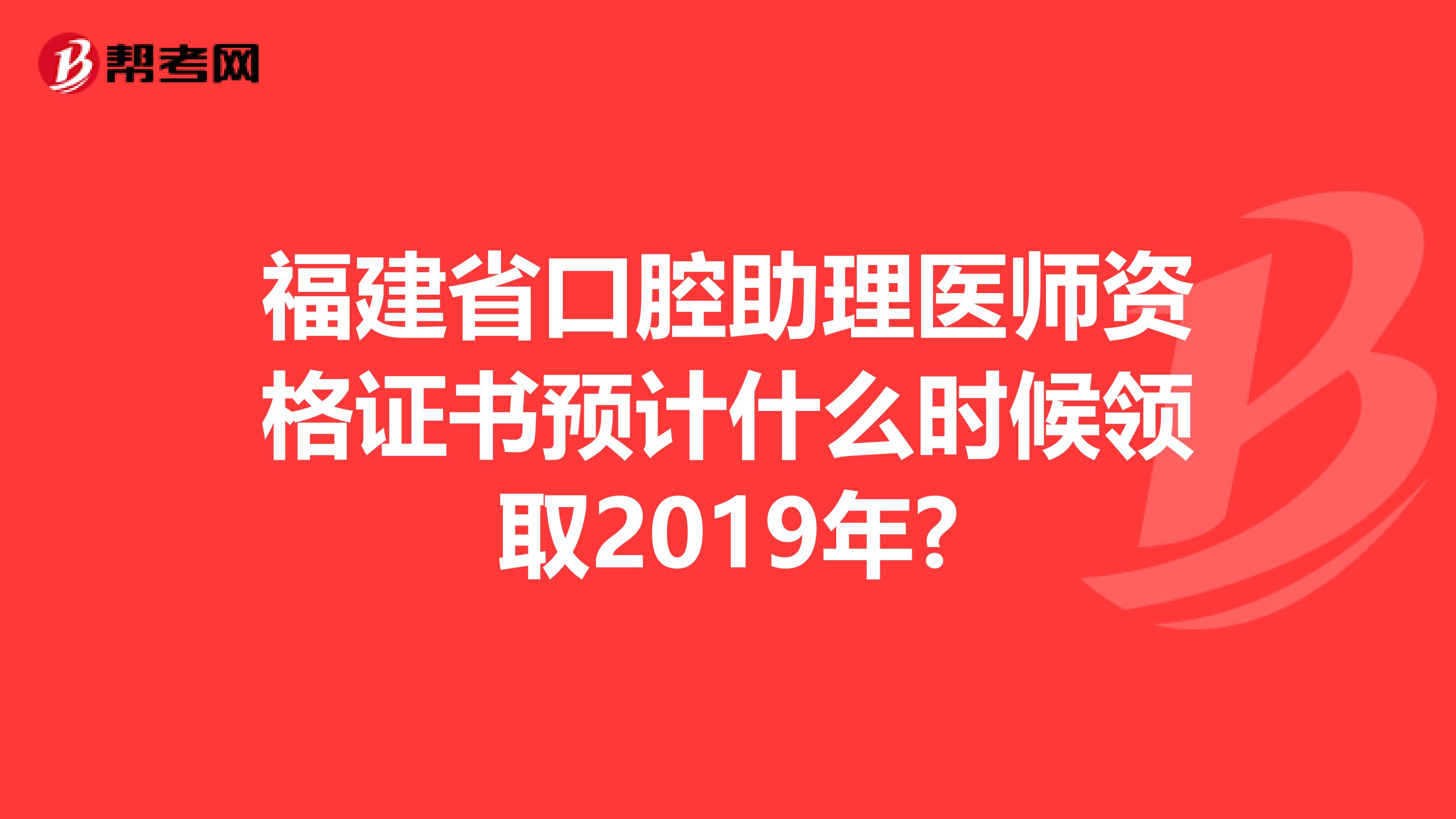 福建省口腔助理医师资格证书预计什么时候领取2019年?