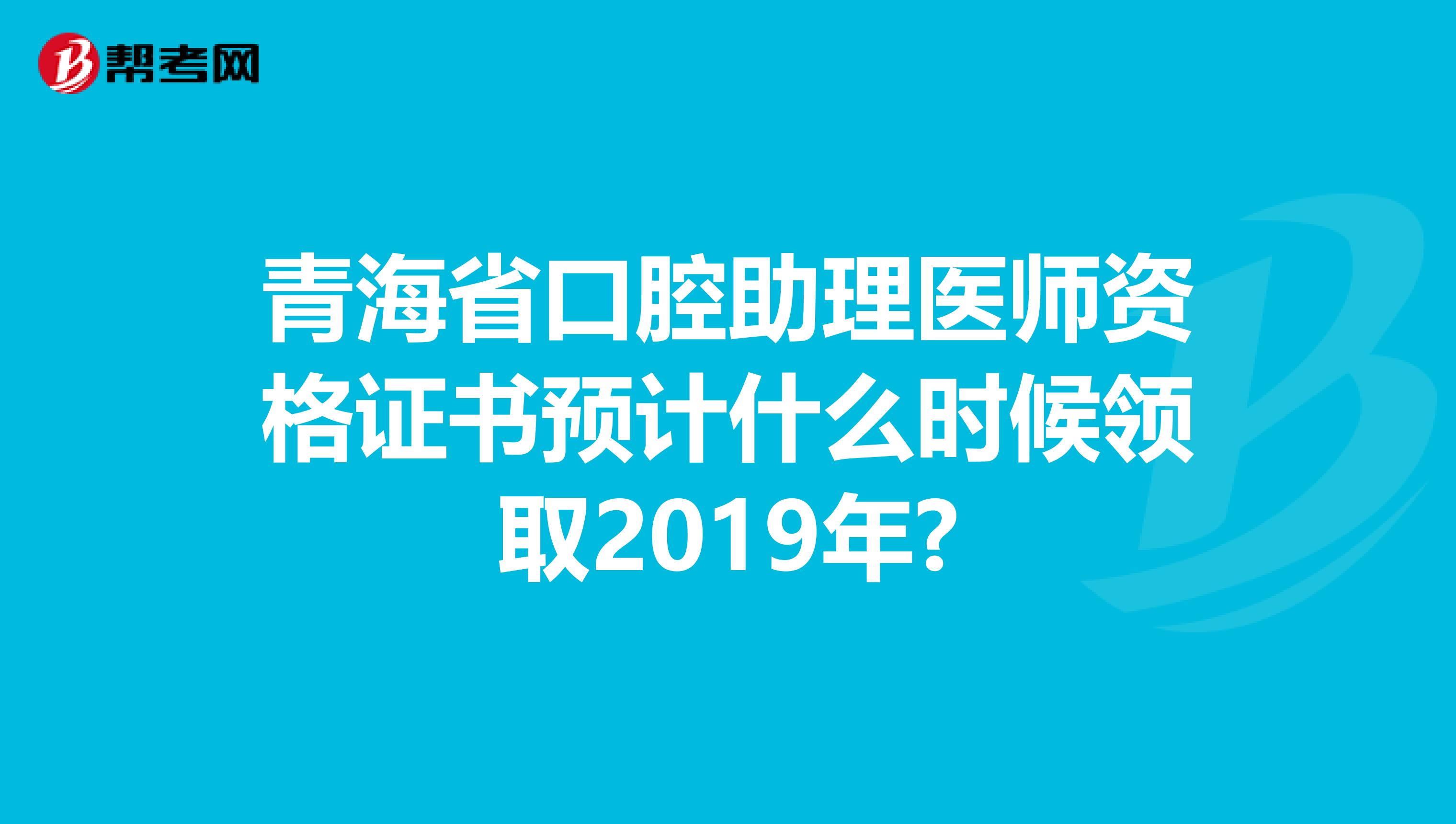 青海省口腔助理医师资格证书预计什么时候领取2019年?