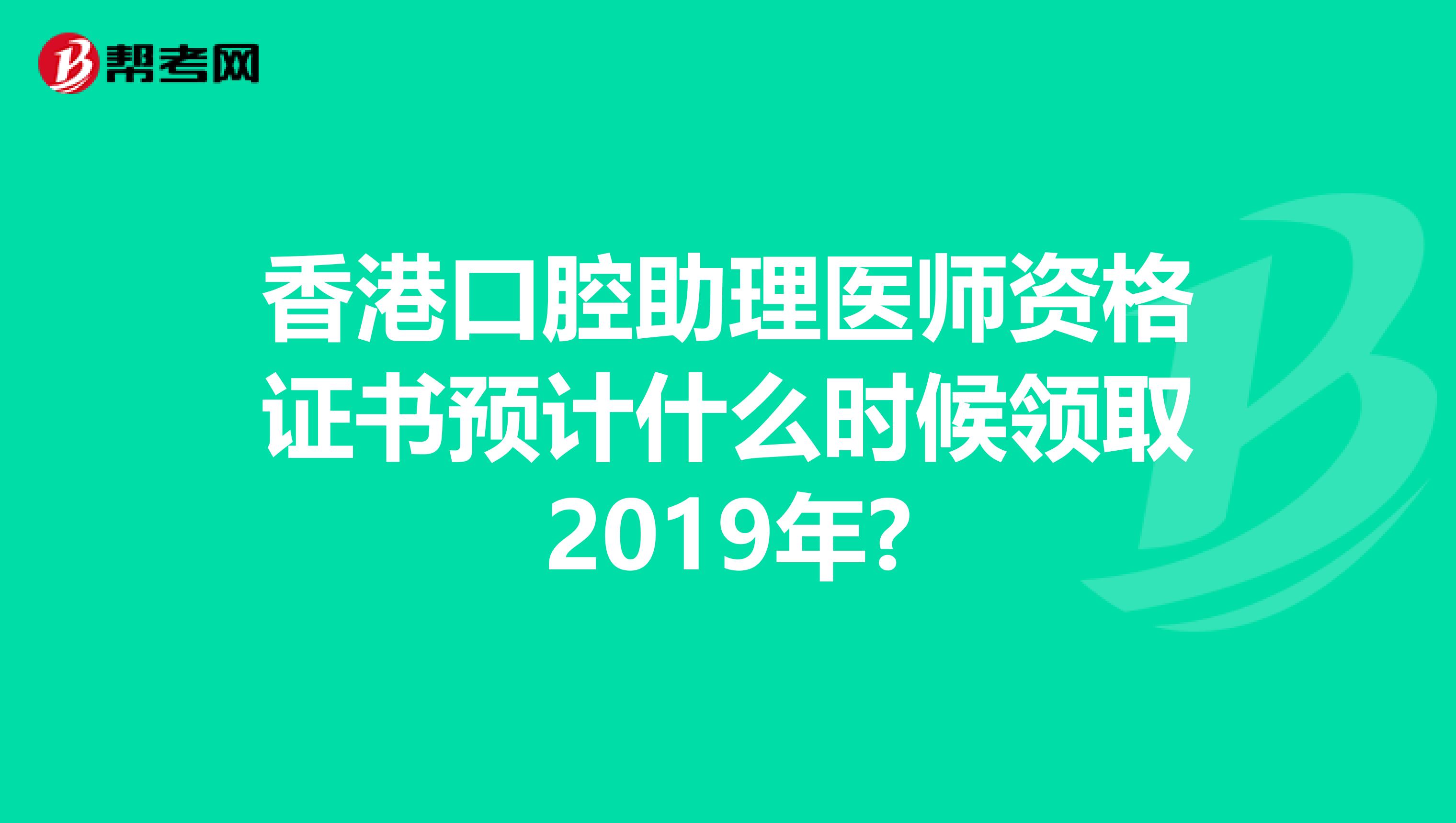 香港口腔助理医师资格证书预计什么时候领取2019年?