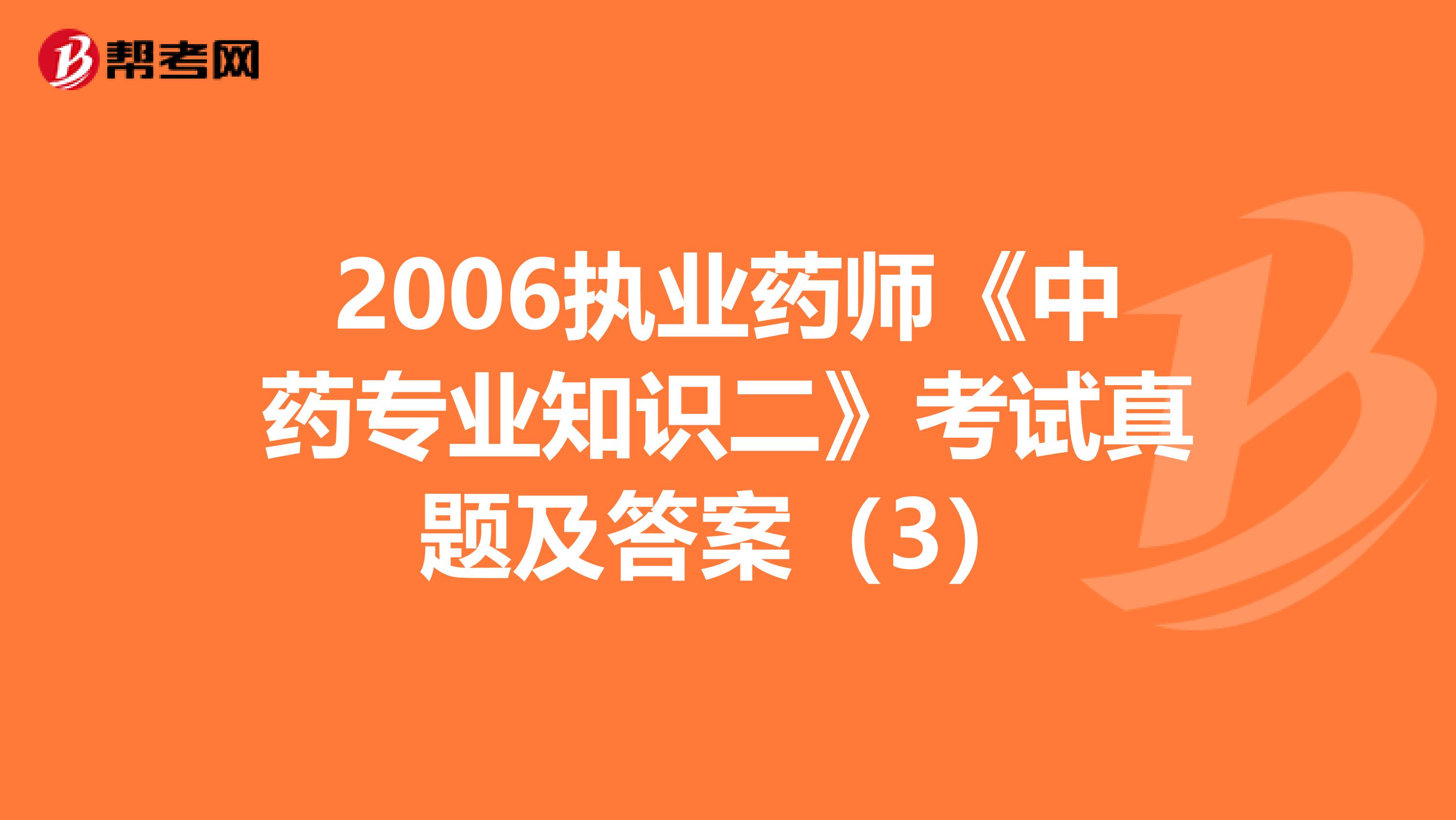 2006执业药师《中药专业知识二》考试真题及答案（3）