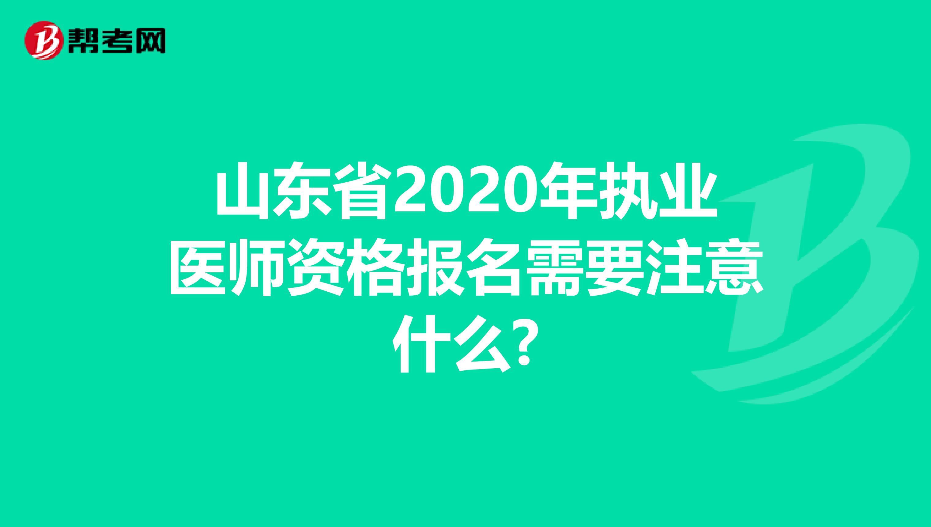 山东省2020年执业医师资格报名需要注意什么?