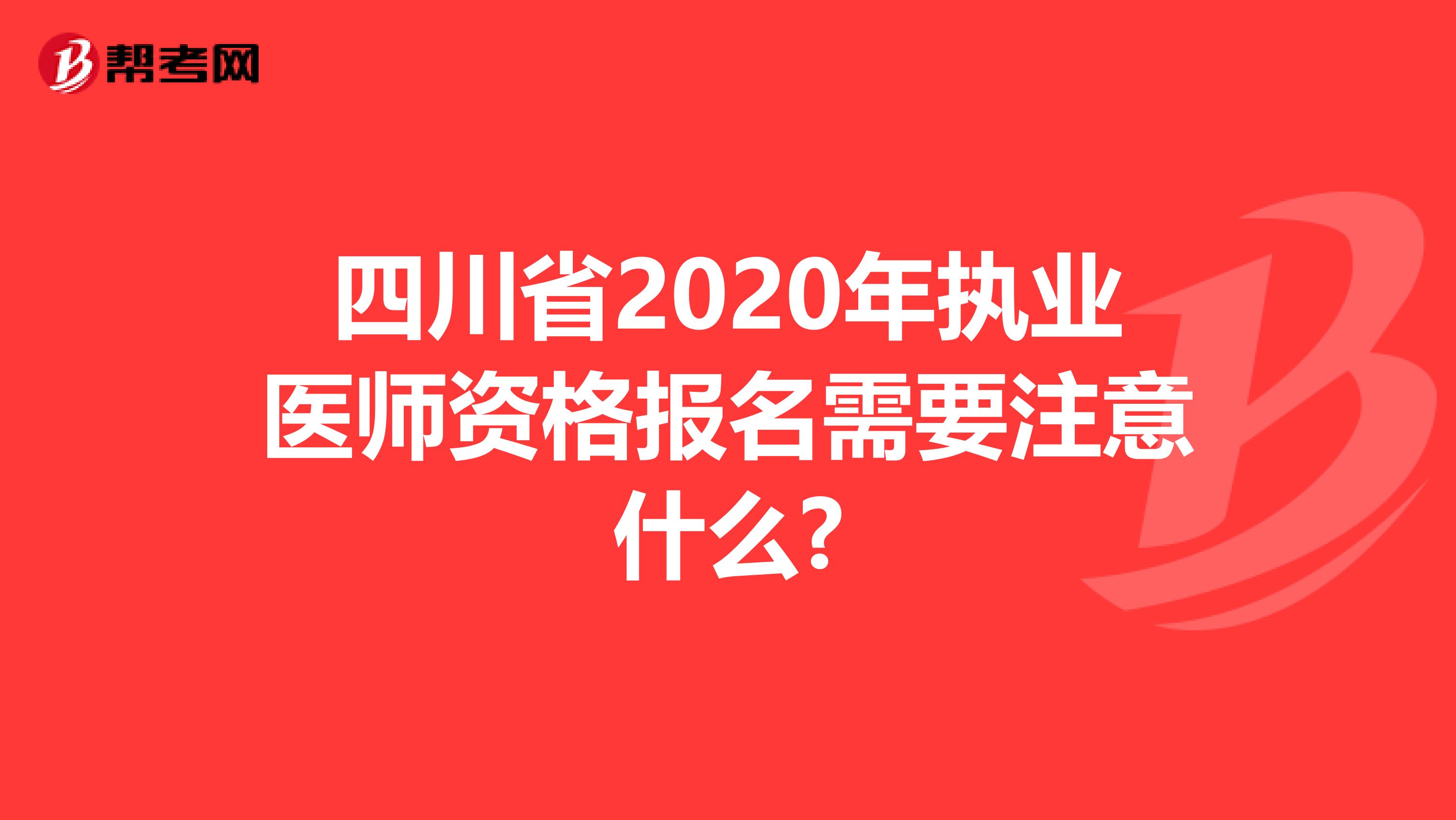 四川省2020年执业医师资格报名需要注意什么?
