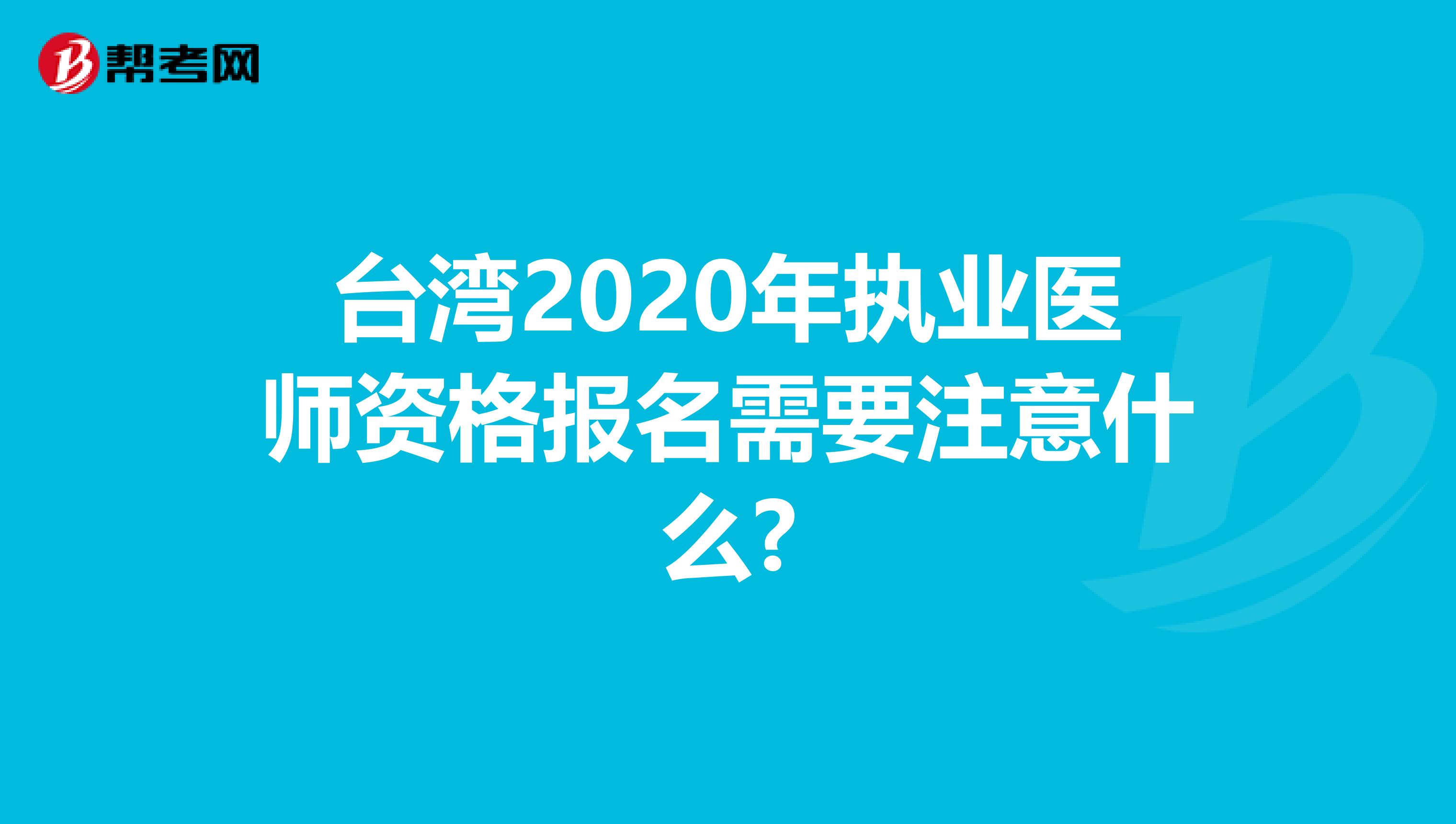 臺灣2020年執業醫師資格報名需要注意什么?