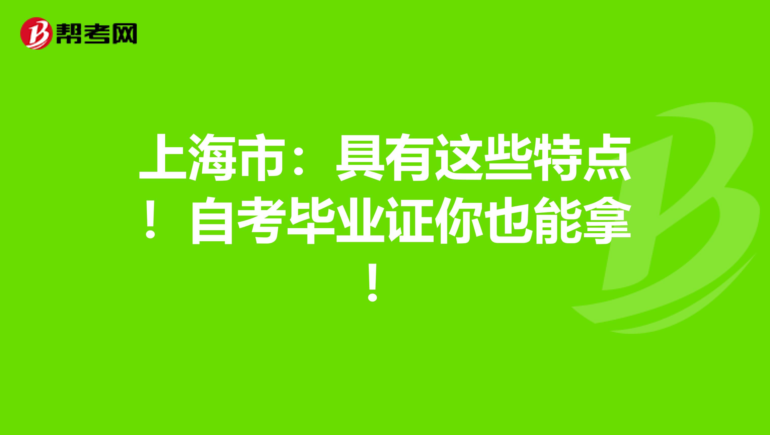 上海市：具有这些特点！自考毕业证你也能拿！