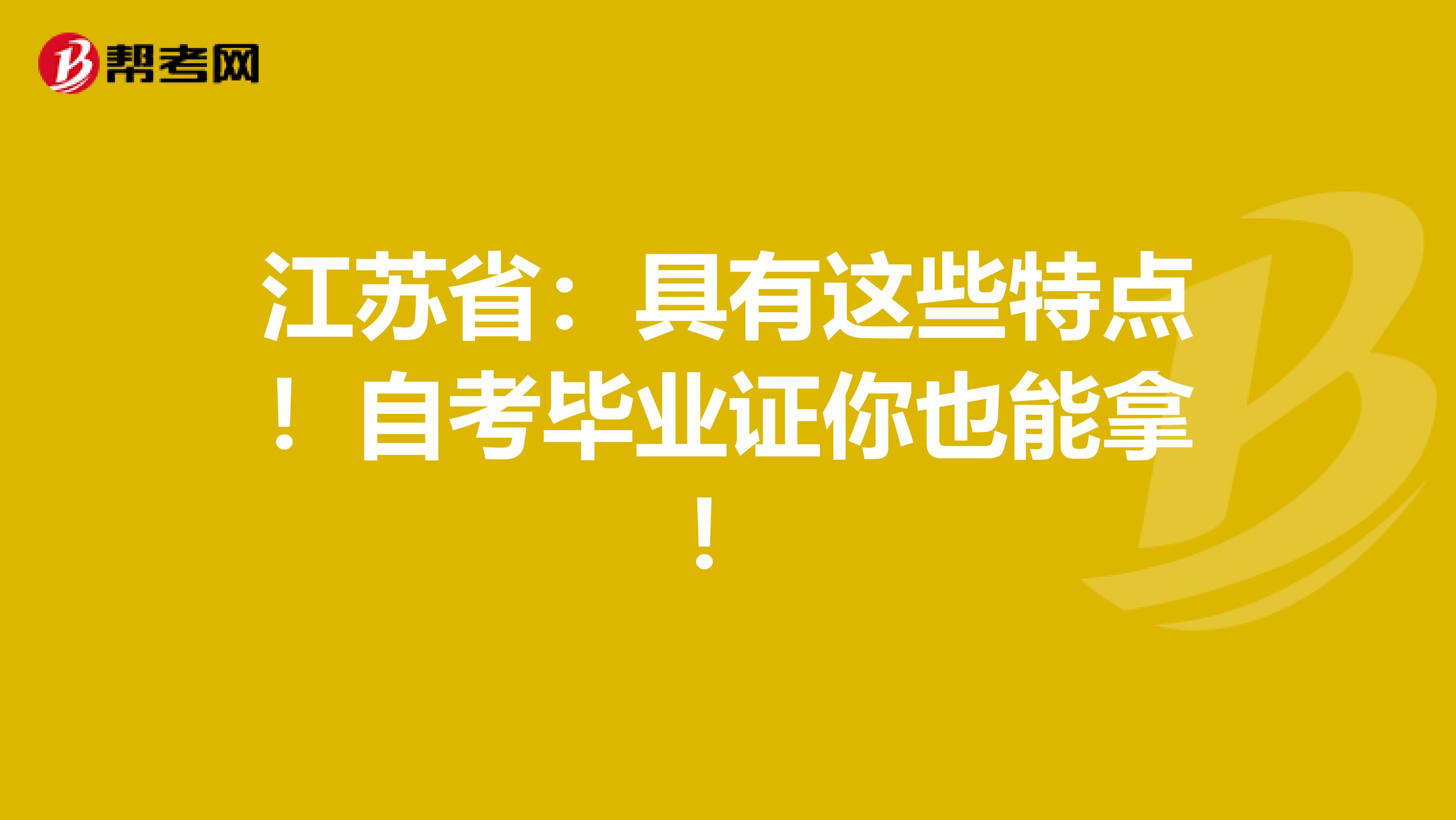 江苏省：具有这些特点！自考毕业证你也能拿！