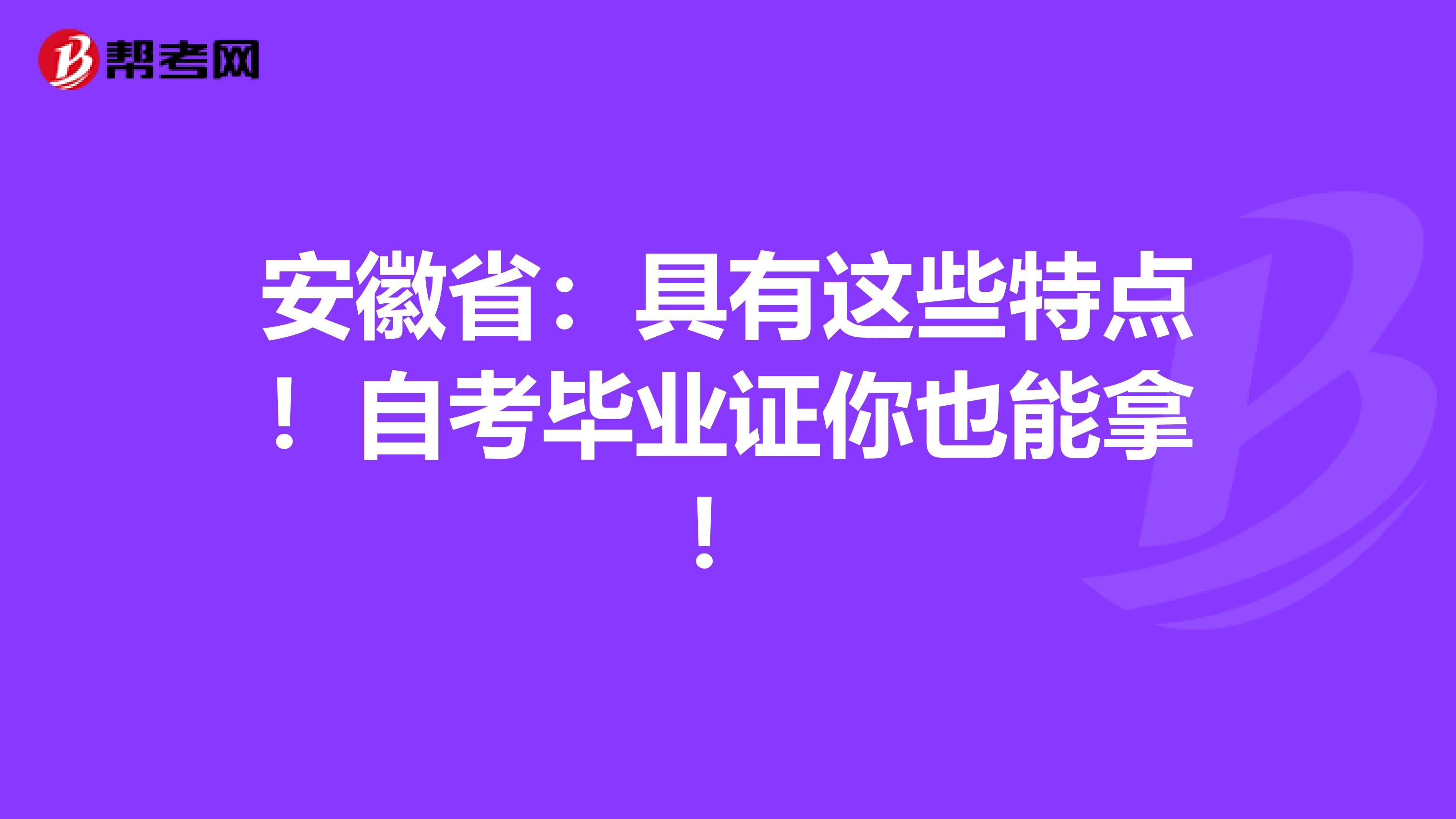 安徽省：具有这些特点！自考毕业证你也能拿！