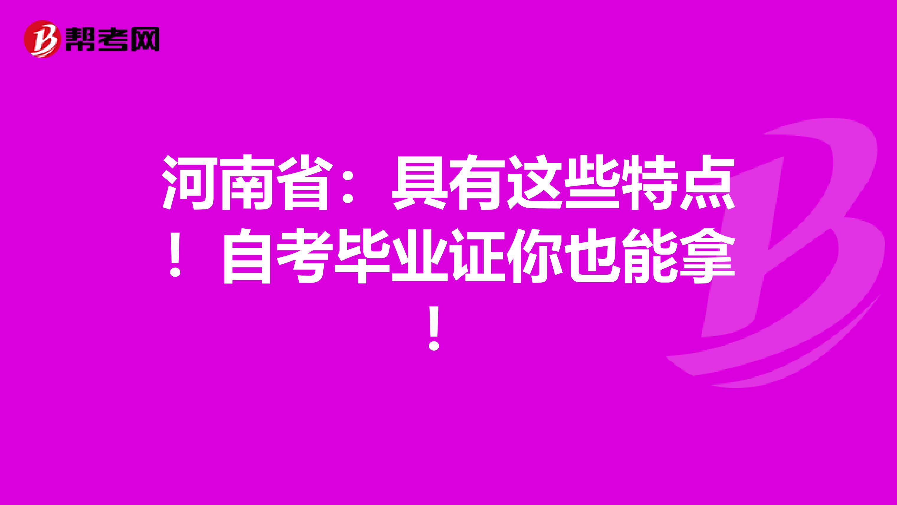 河南省：具有这些特点！自考毕业证你也能拿！