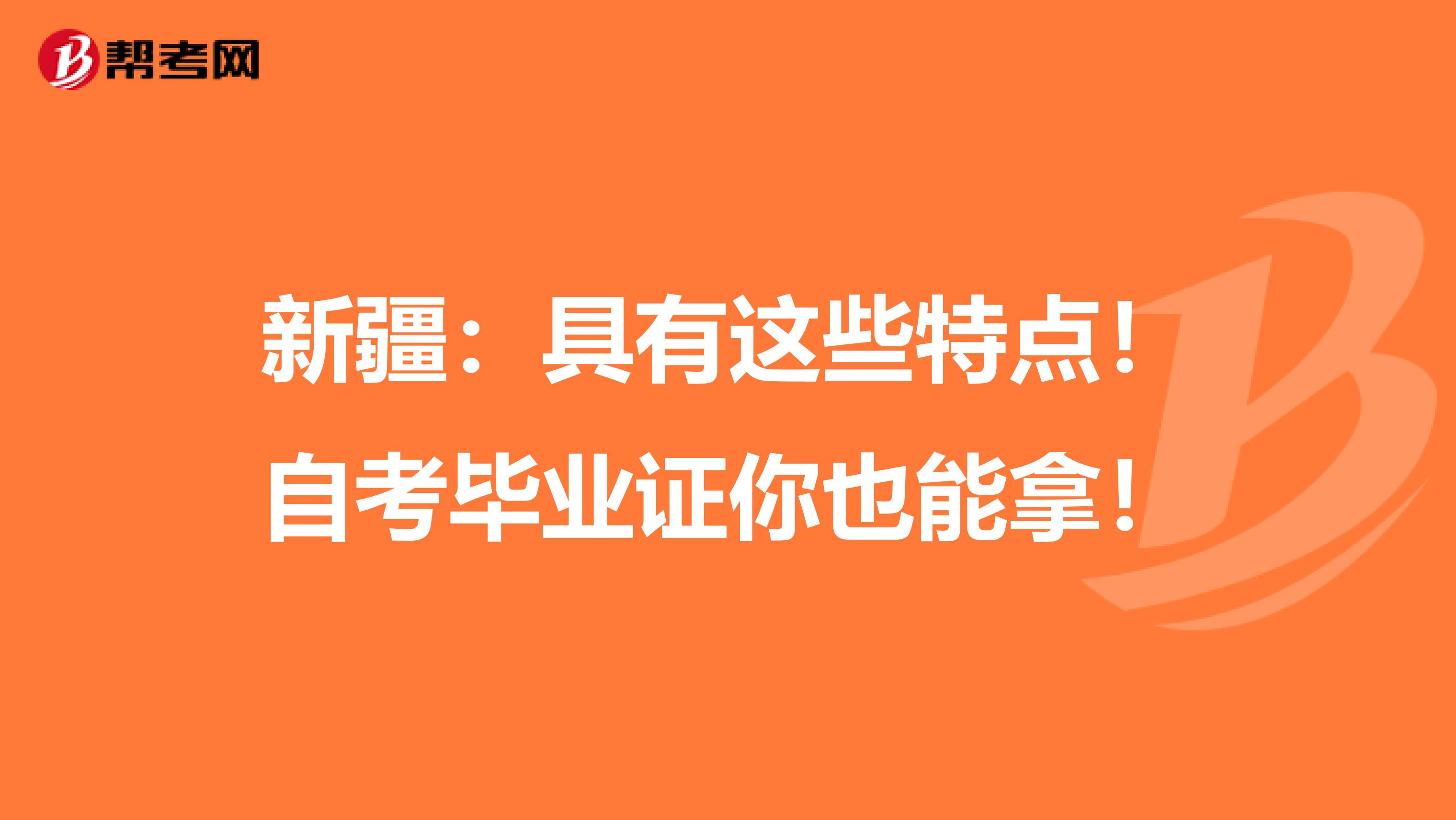 新疆：具有这些特点！自考毕业证你也能拿！