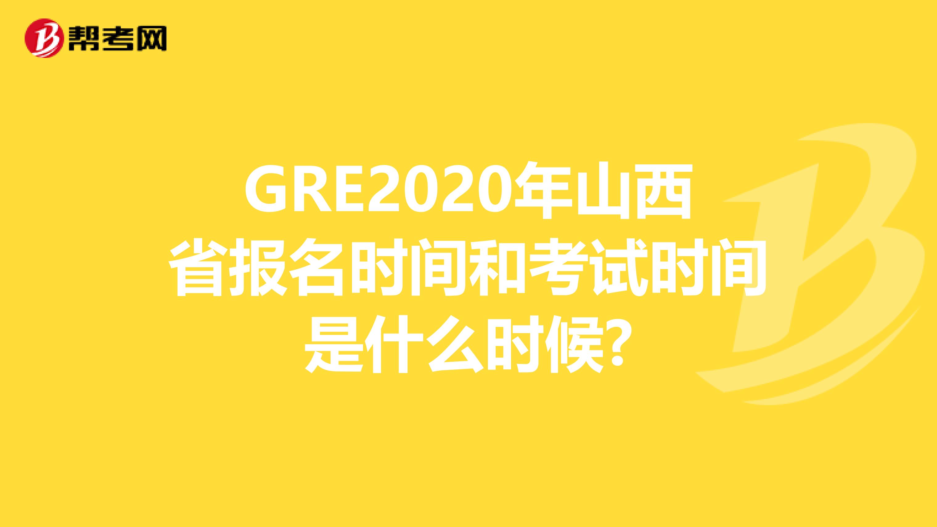 GRE2020年山西省報(bào)名時間和考試時間是什么時候?