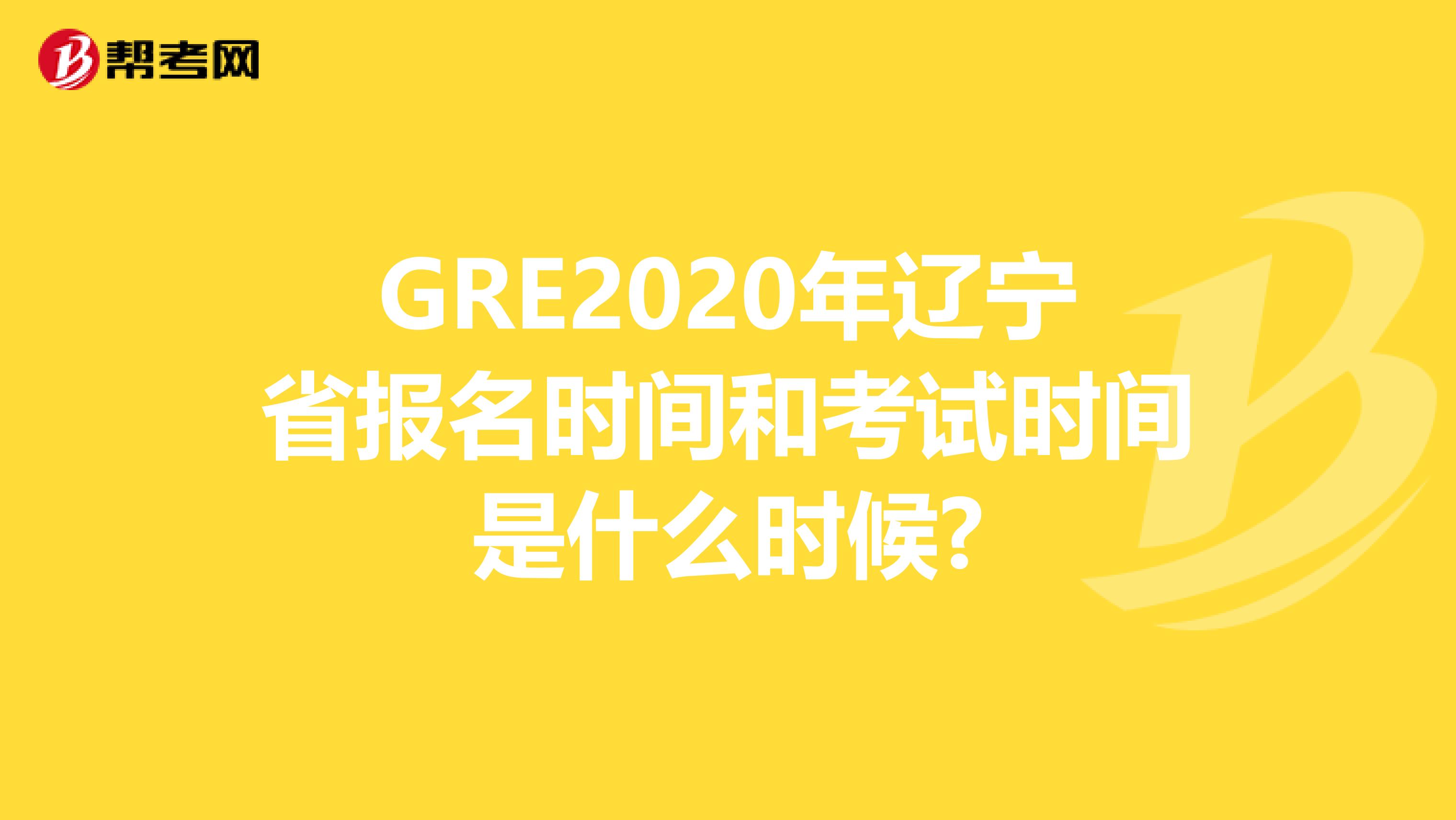 GRE2020年辽宁省报名时间和考试时间是什么时候?