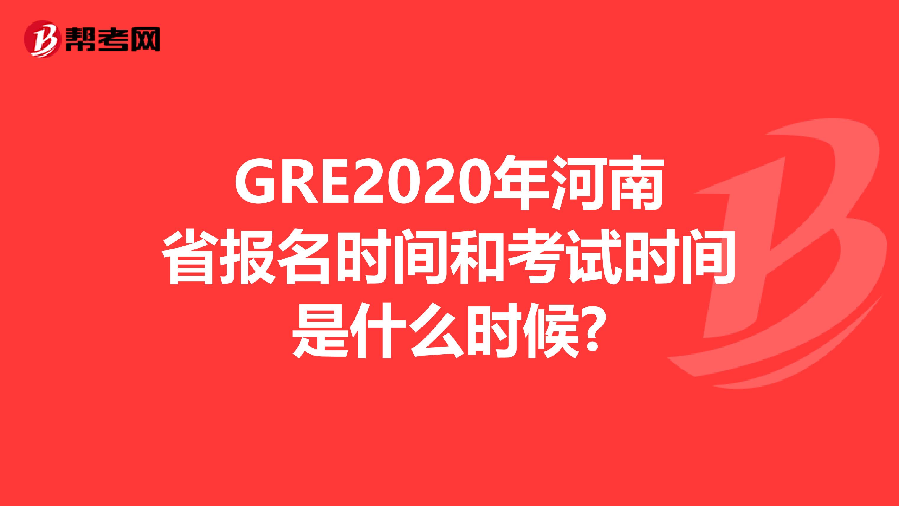 GRE2020年河南省报名时间和考试时间是什么时候?