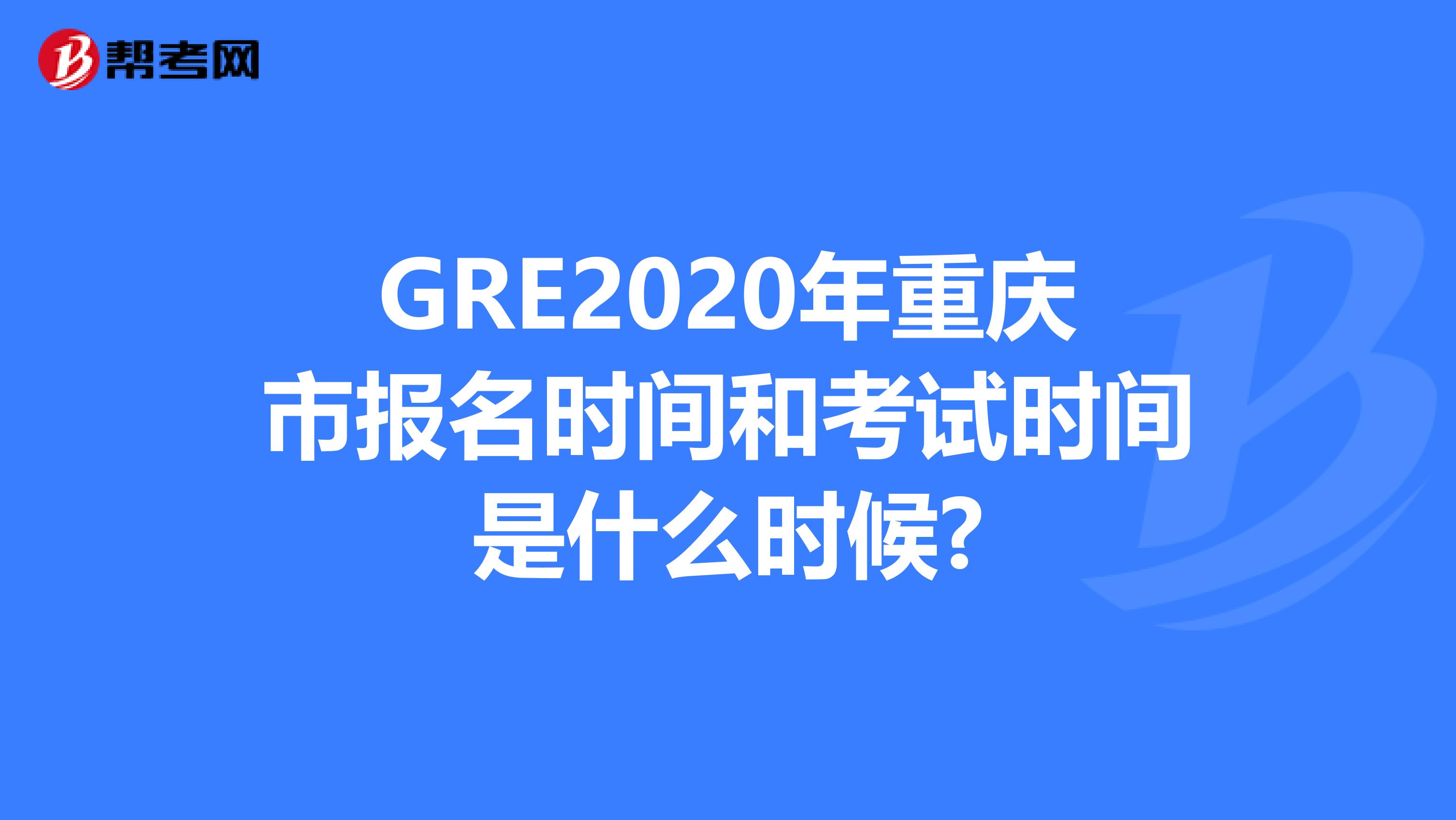GRE2020年重慶市報名時間和考試時間是什么時候?