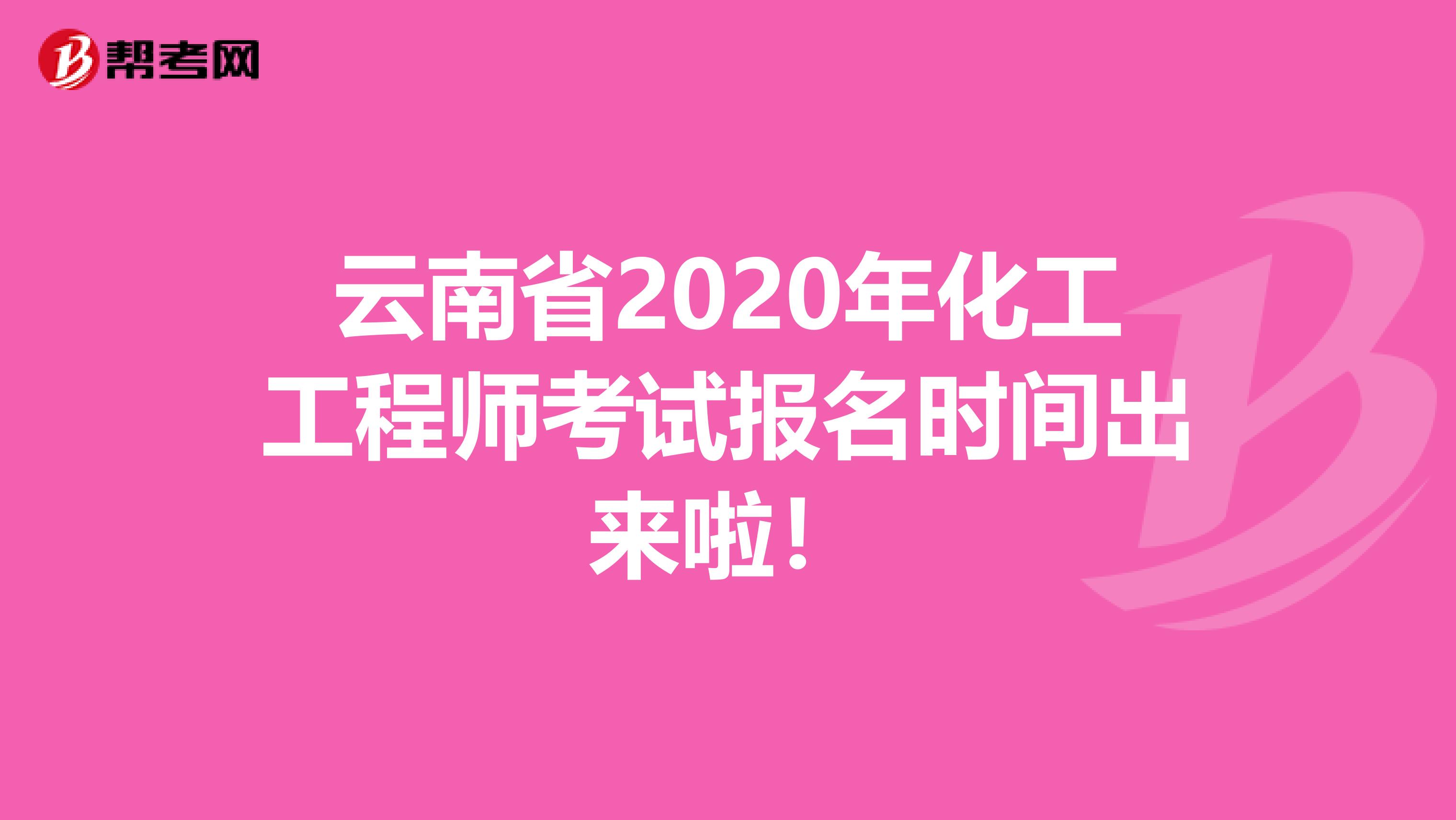 云南省2020年化工工程师考试报名时间出来啦！