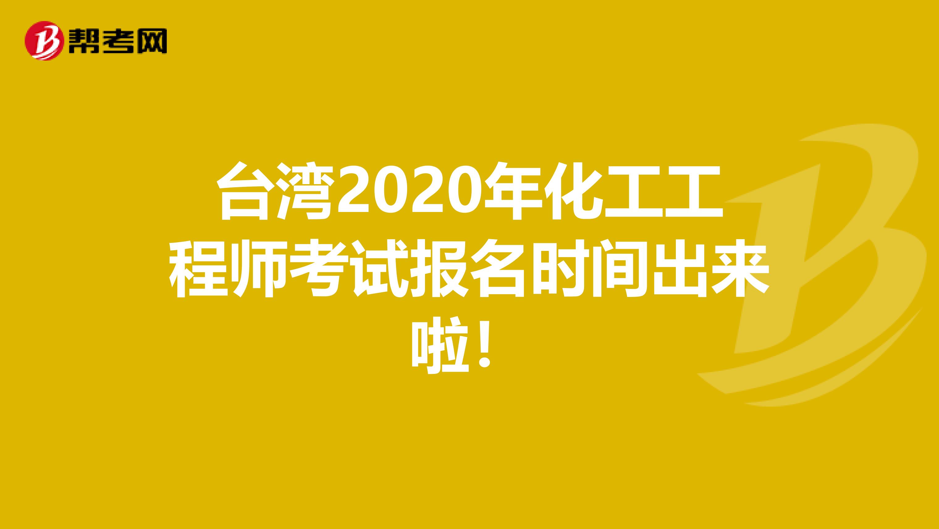 台湾2020年化工工程师考试报名时间出来啦！