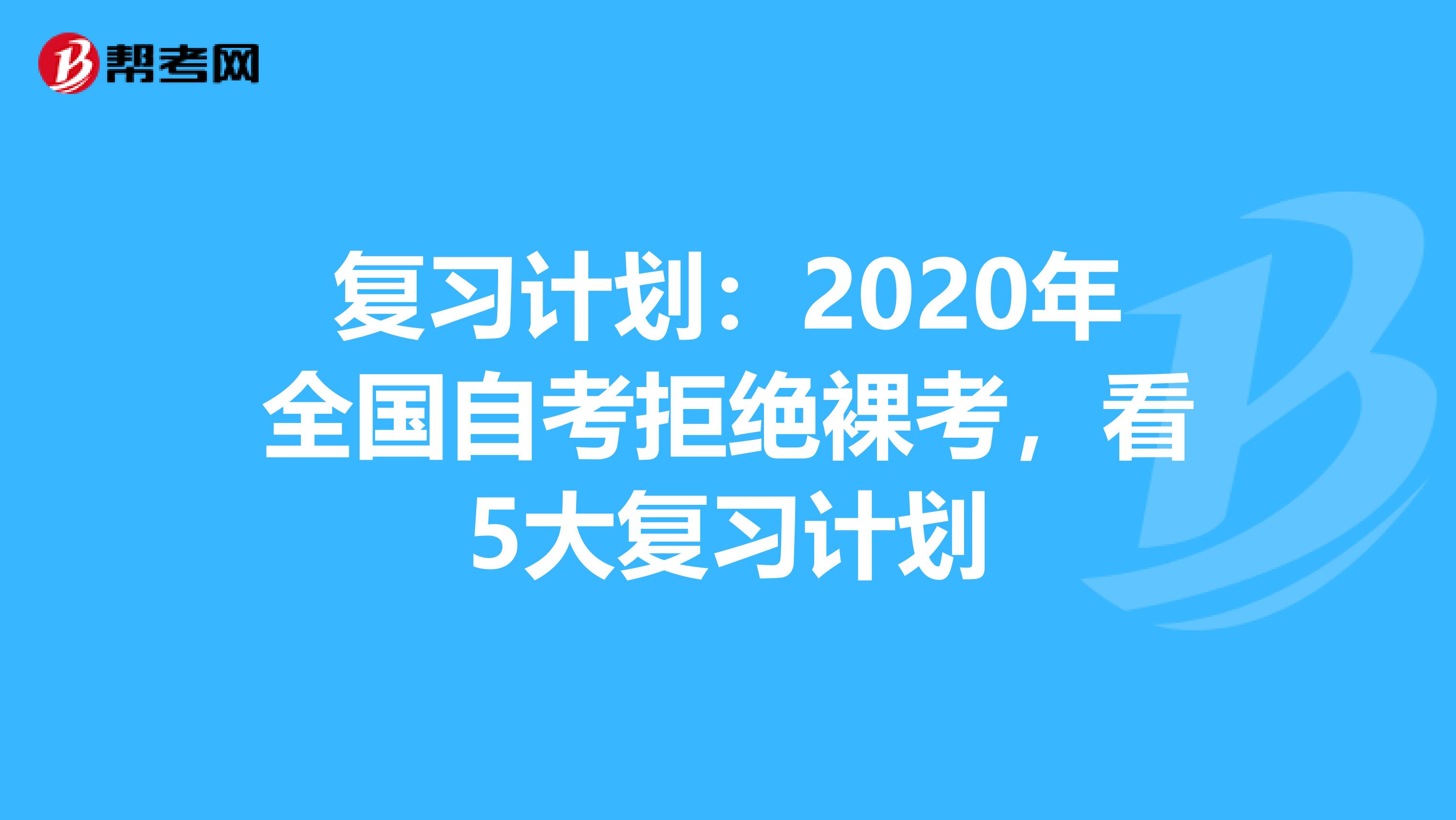 复习计划：2020年全国自考拒绝裸考，看5大复习计划