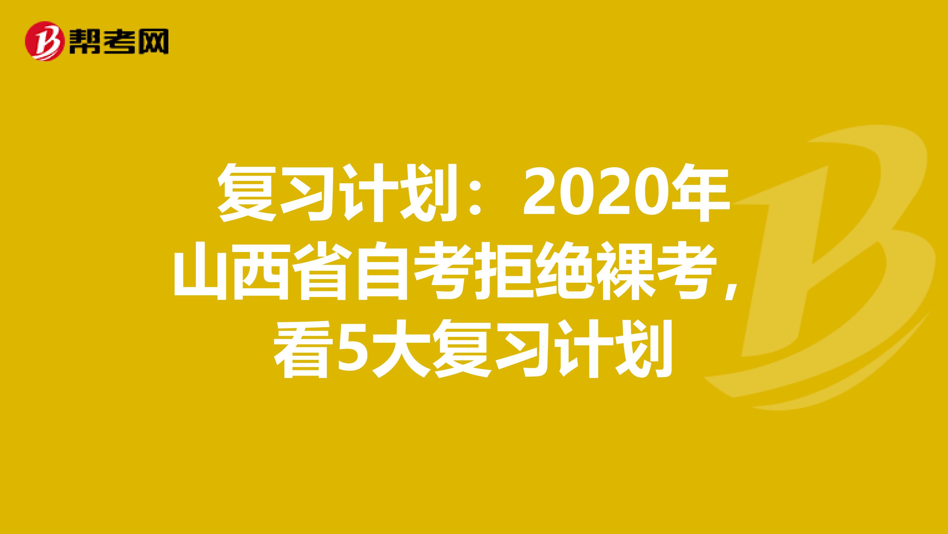 复习计划：2020年山西省自考拒绝裸考，看5大复习计划