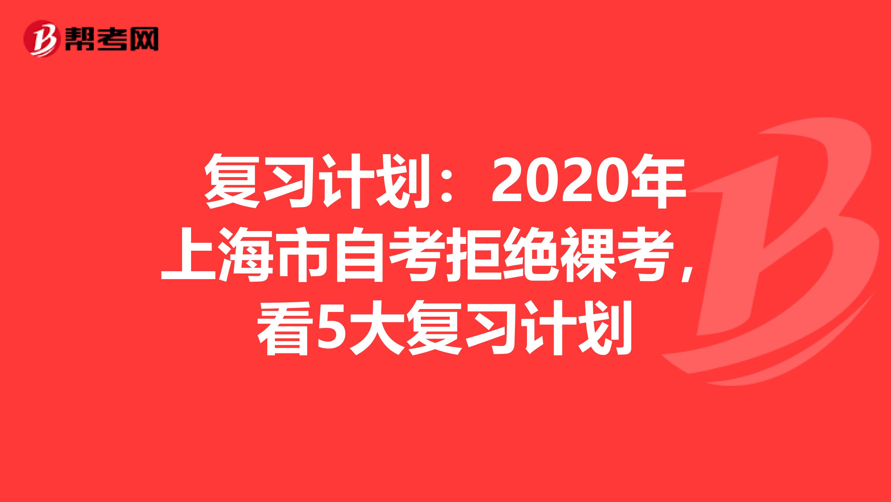 复习计划：2020年上海市自考拒绝裸考，看5大复习计划