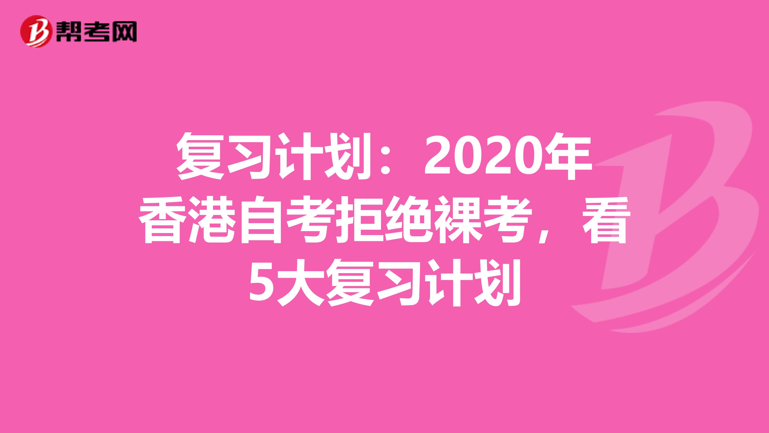 复习计划：2020年香港自考拒绝裸考，看5大复习计划