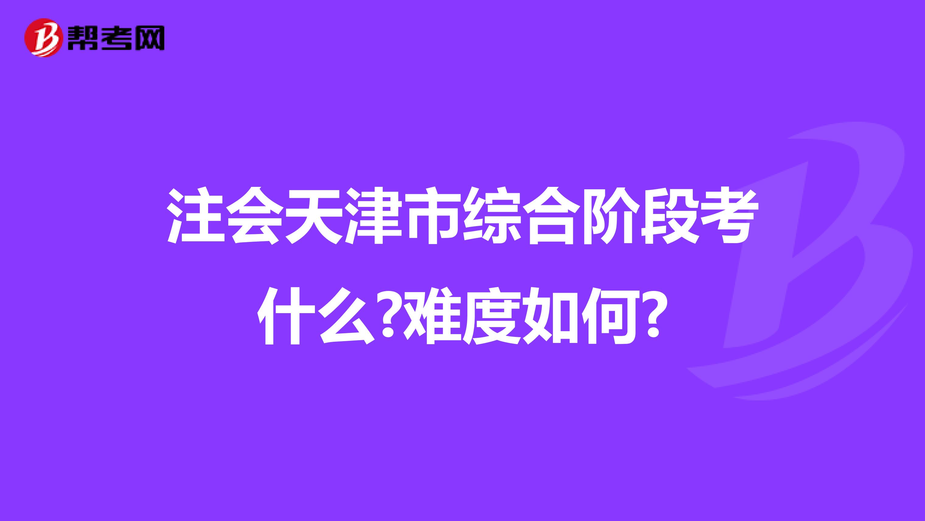 注会天津市综合阶段考什么?难度如何?