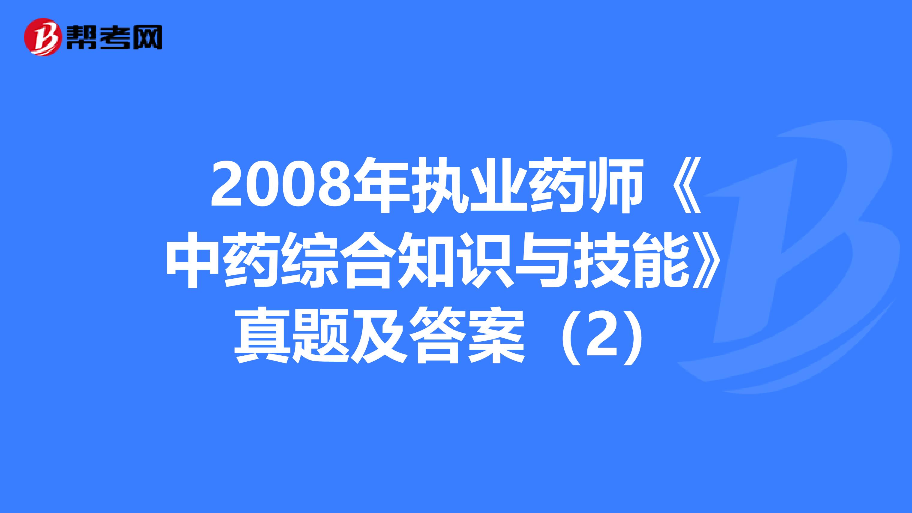 2008年執業藥師《中藥綜合知識與技能》真題及答案（2）