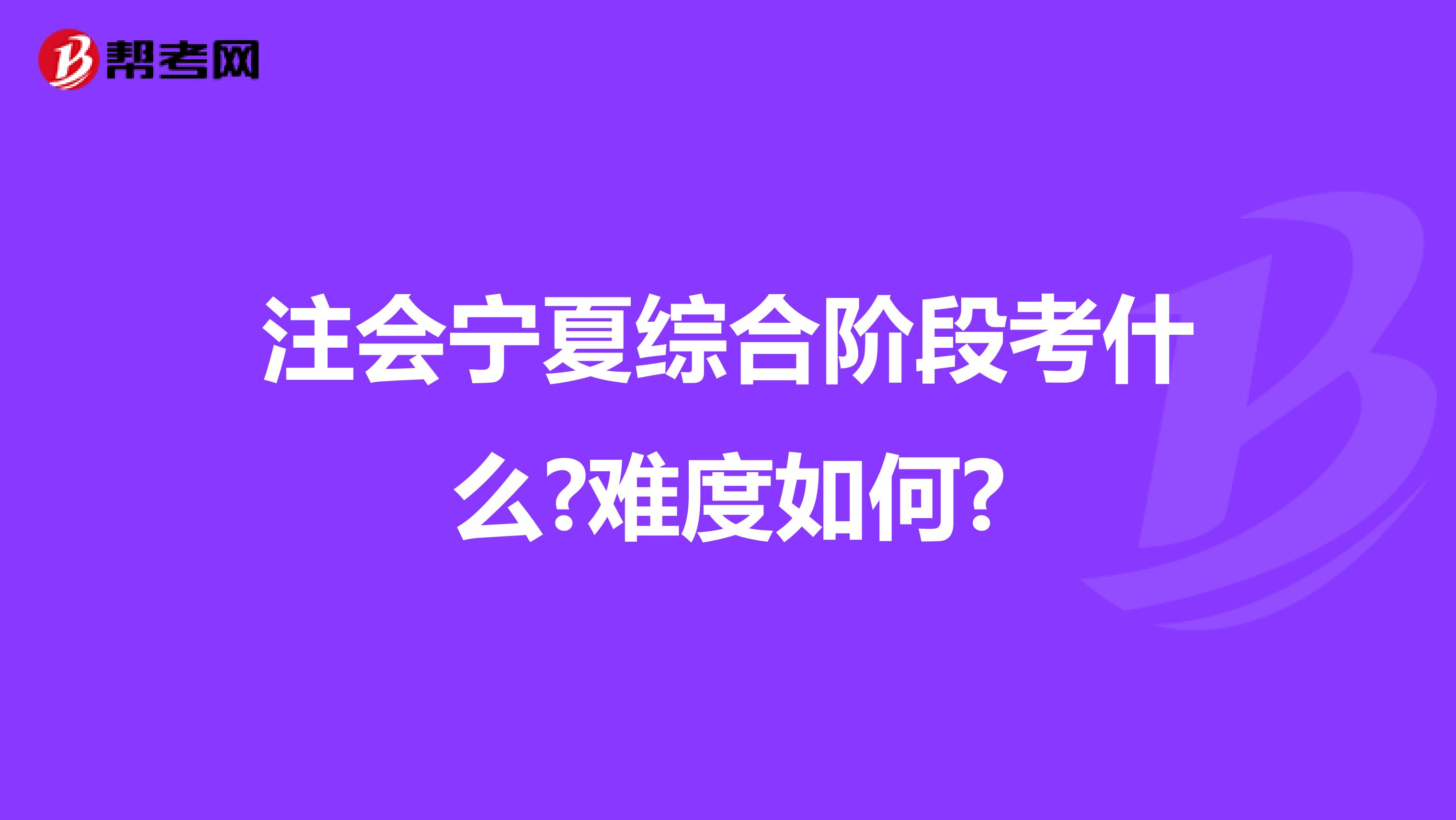 注会宁夏综合阶段考什么?难度如何?