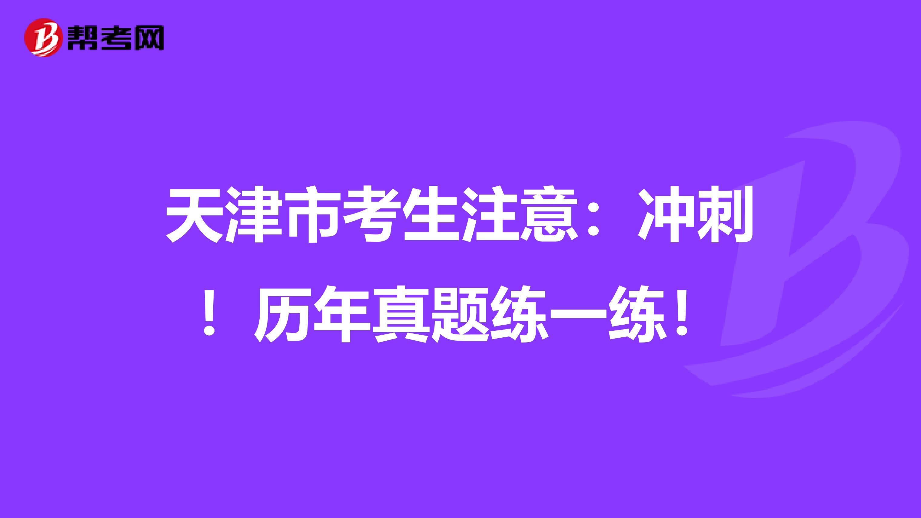 天津市考生注意：冲刺！历年真题练一练！