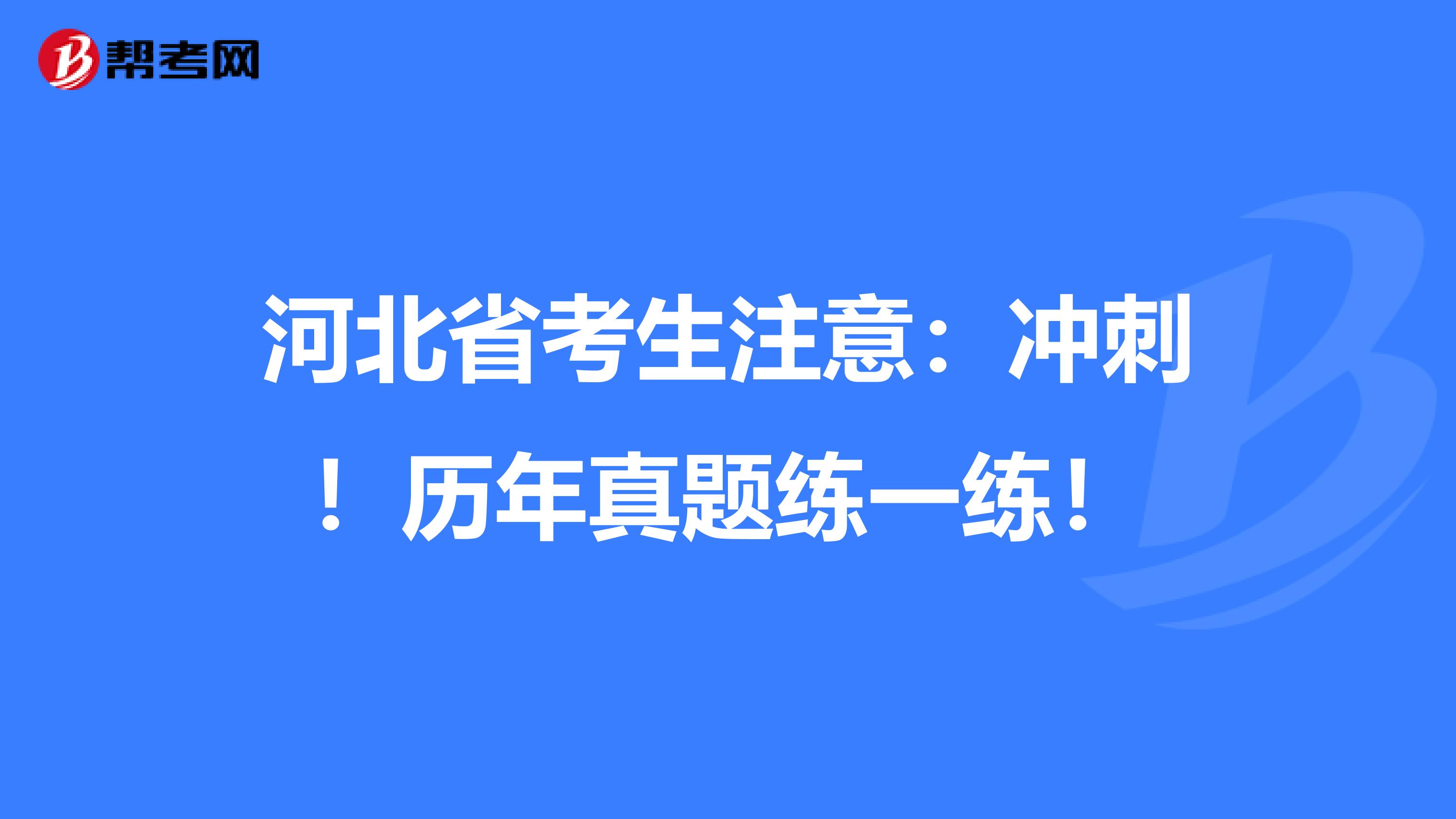 河北省考生注意：冲刺！历年真题练一练！