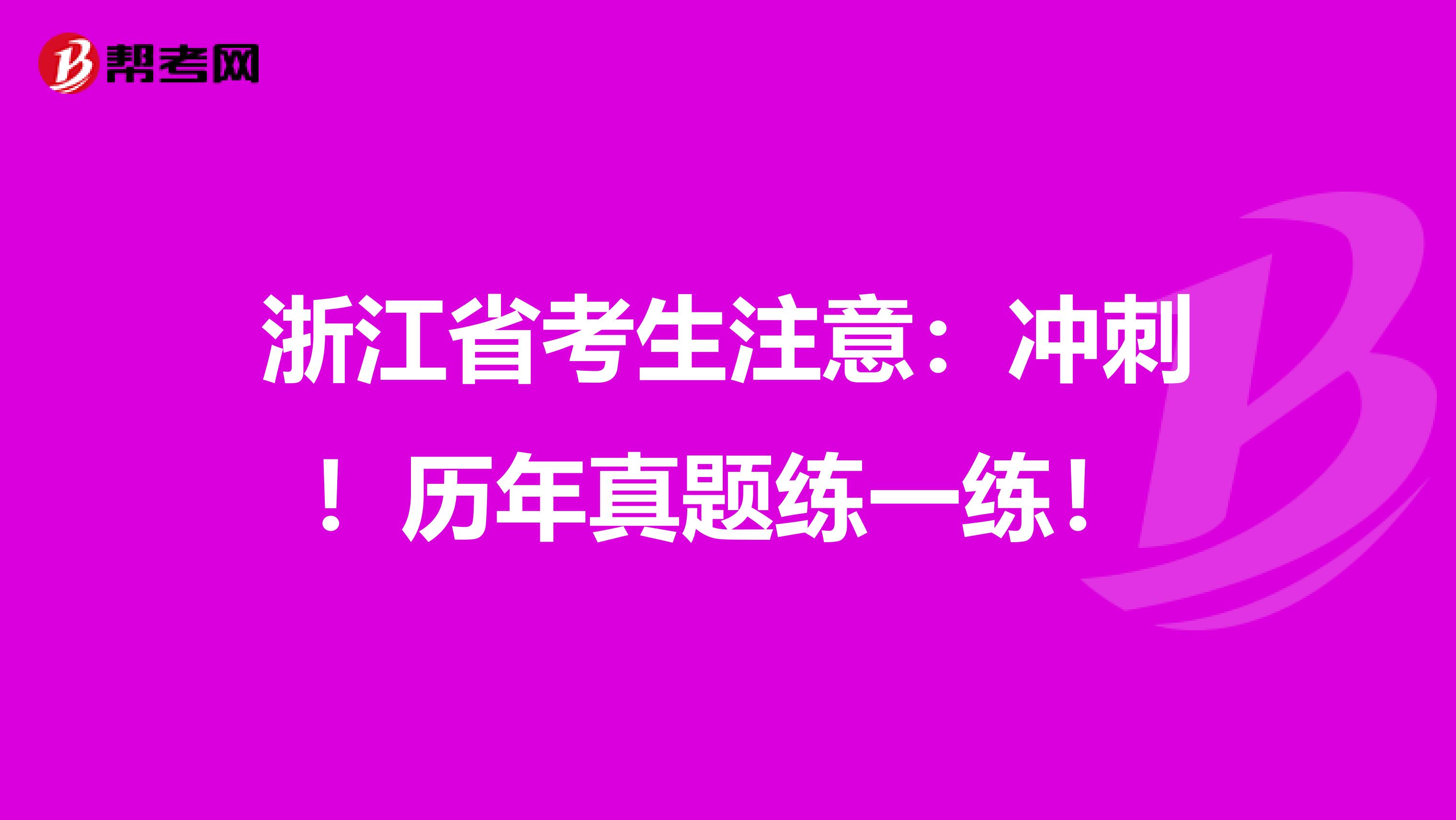 浙江省考生注意:冲刺!历年真题练一练!