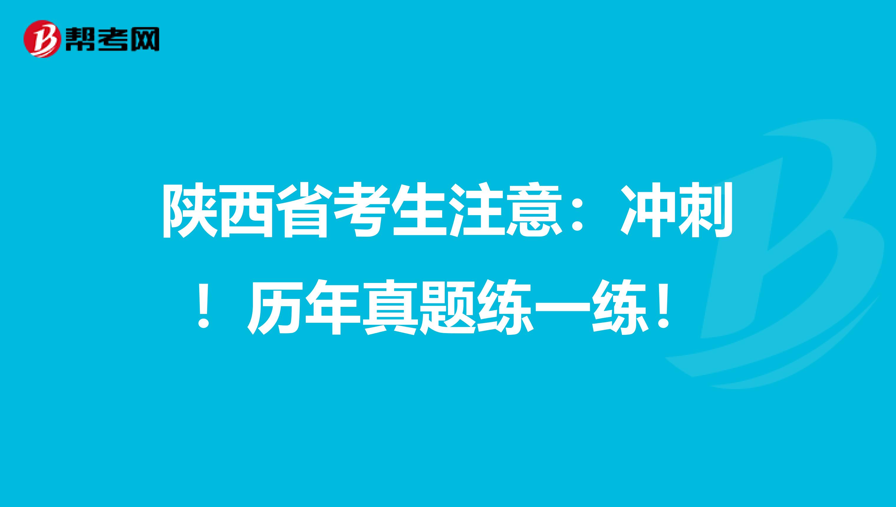 陕西省考生注意：冲刺！历年真题练一练！