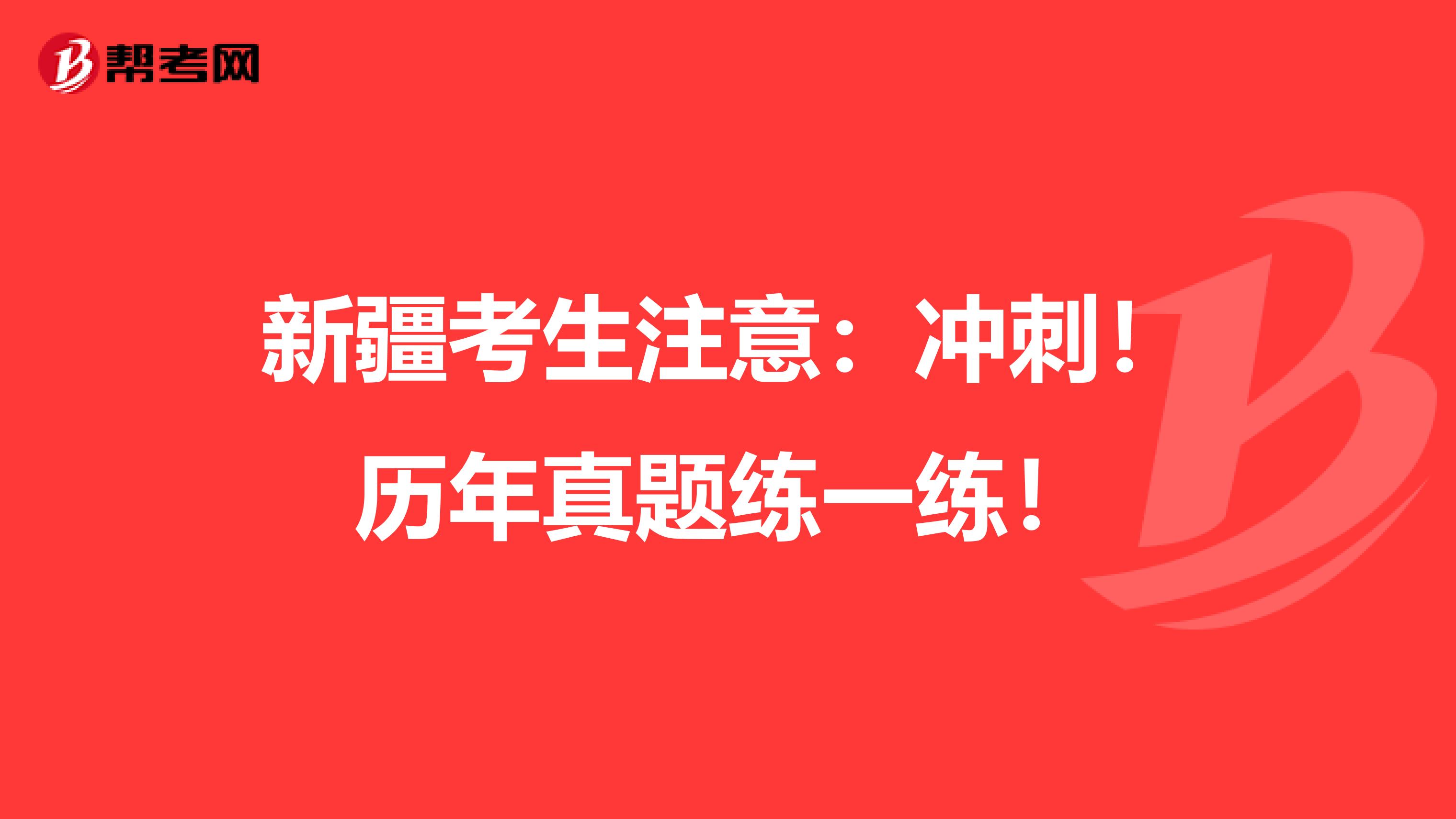 新疆考生注意：冲刺！历年真题练一练！