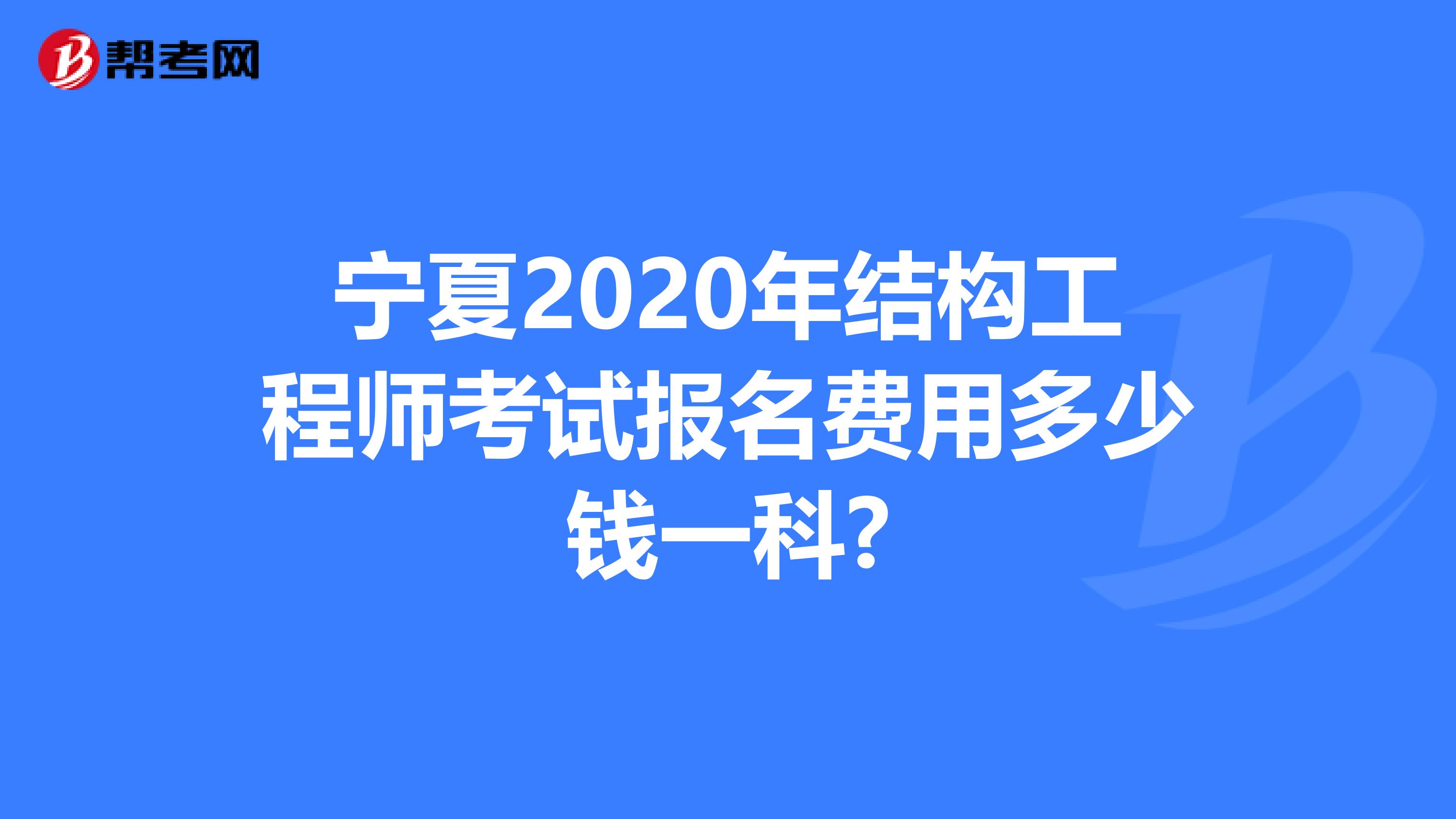 宁夏2020年结构工程师考试报名费用多少钱一科?