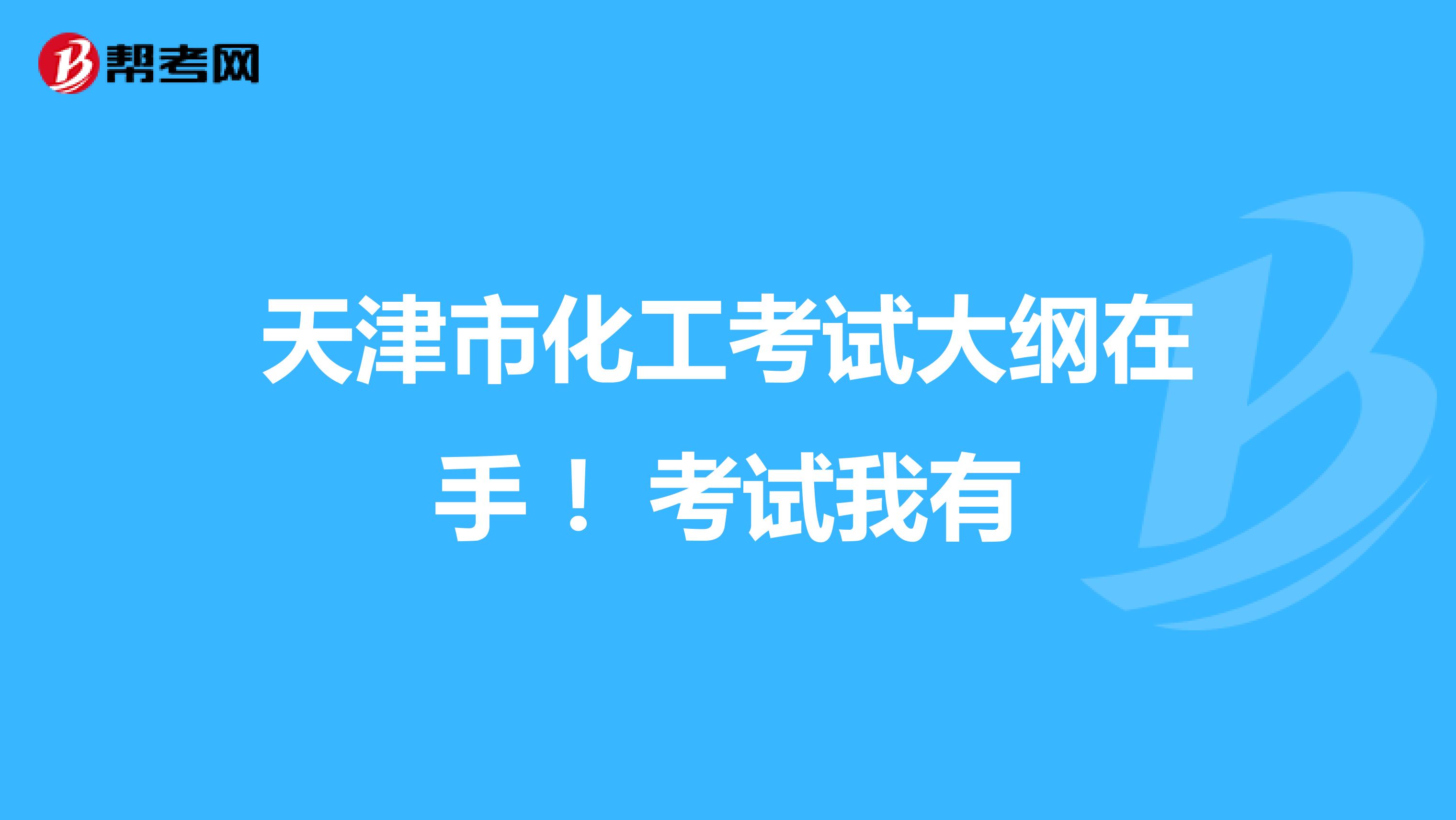 天津市化工考试大纲在手 ！考试我有