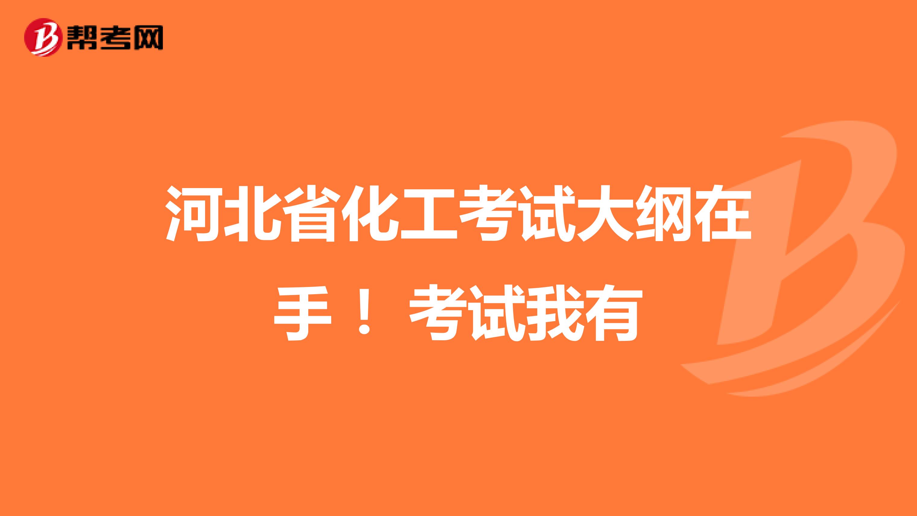 河北省化工考试大纲在手 ！考试我有