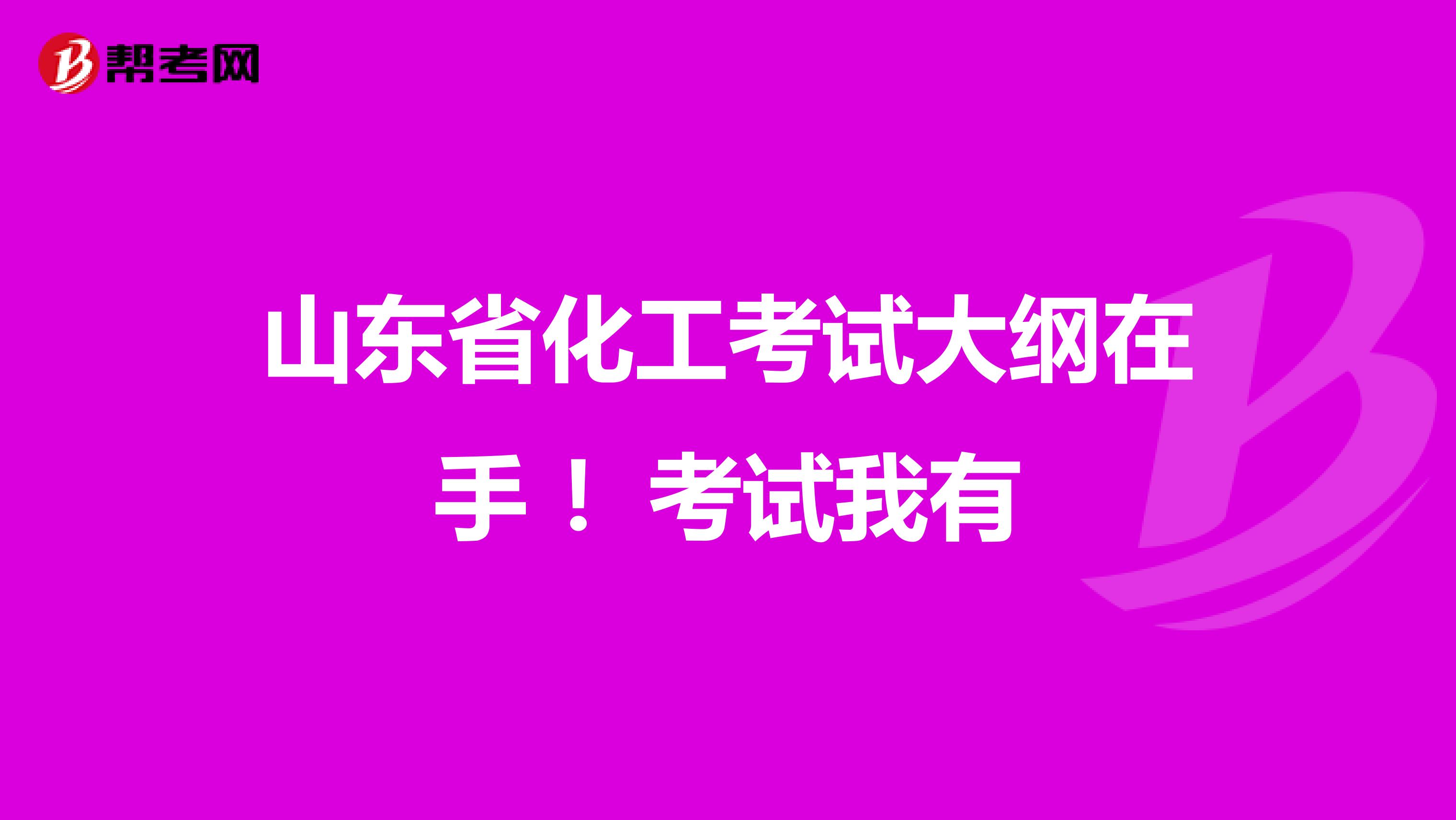 山东省化工考试大纲在手 ！考试我有