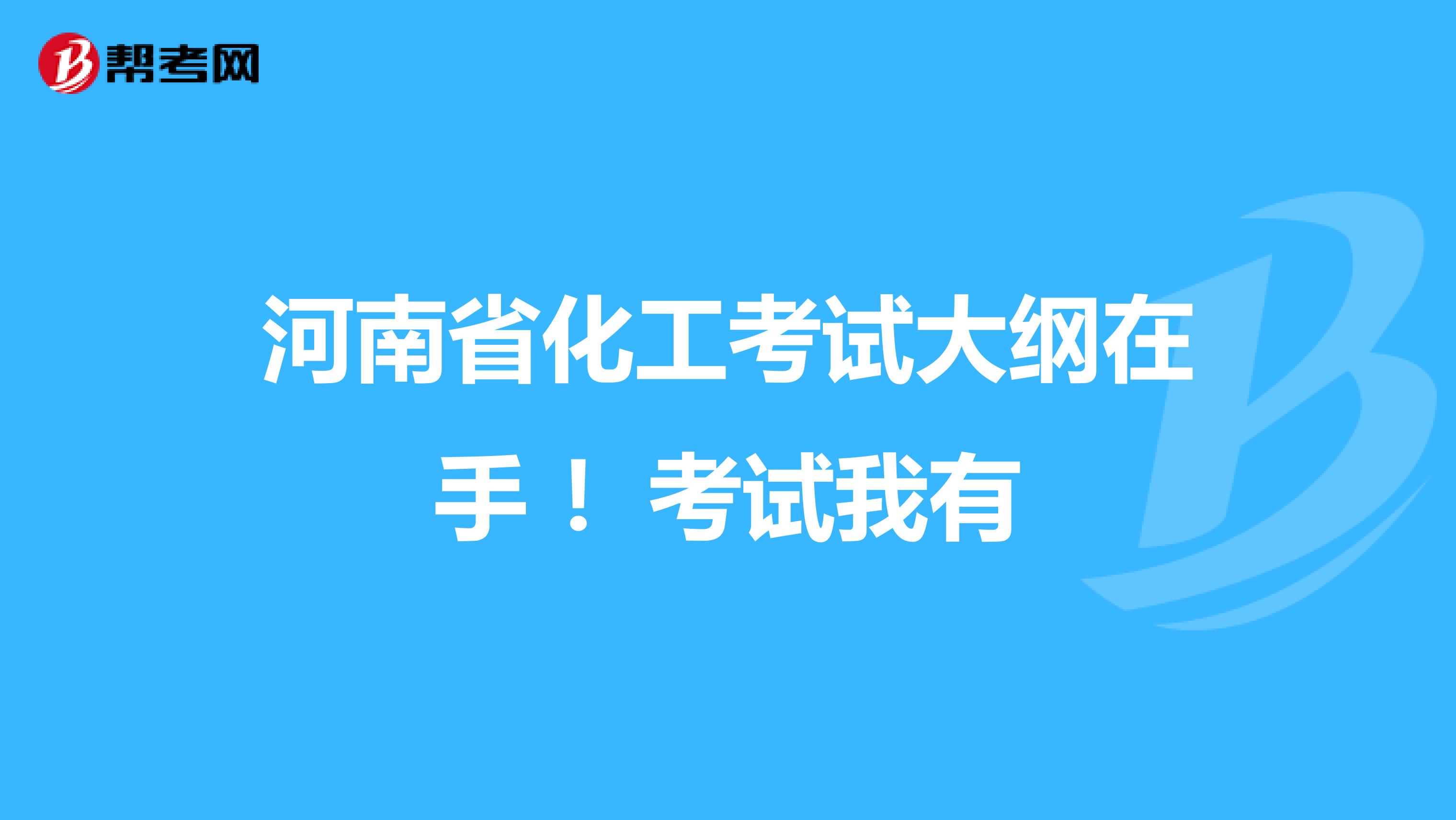 河南省化工考试大纲在手 ！考试我有
