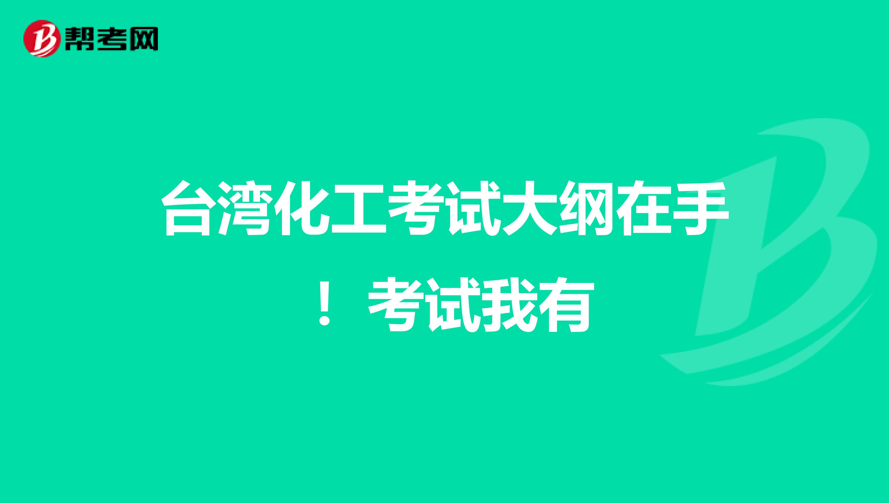 台湾化工考试大纲在手 ！考试我有