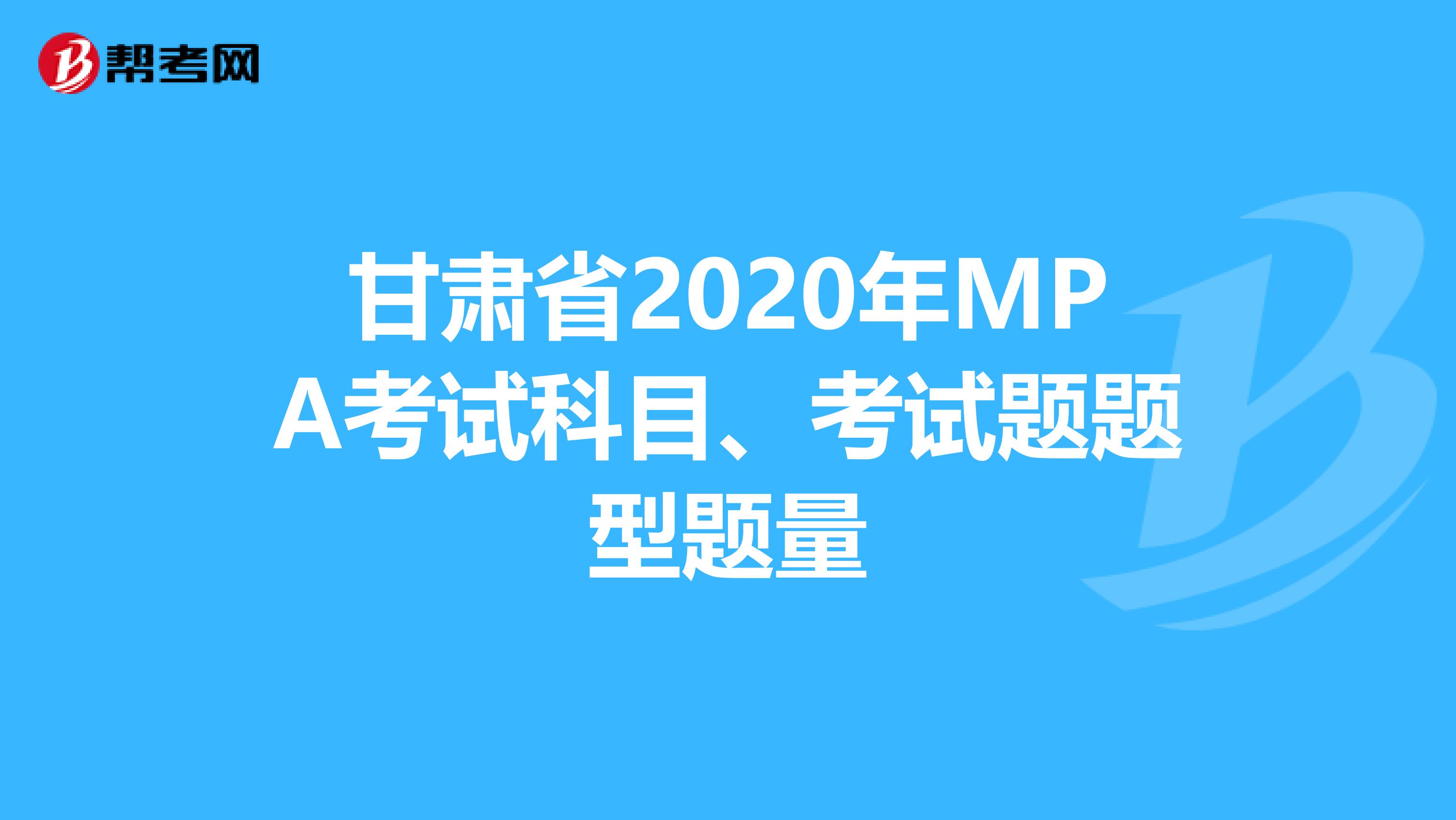 甘肃省2020年MPA考试科目、考试题题型题量