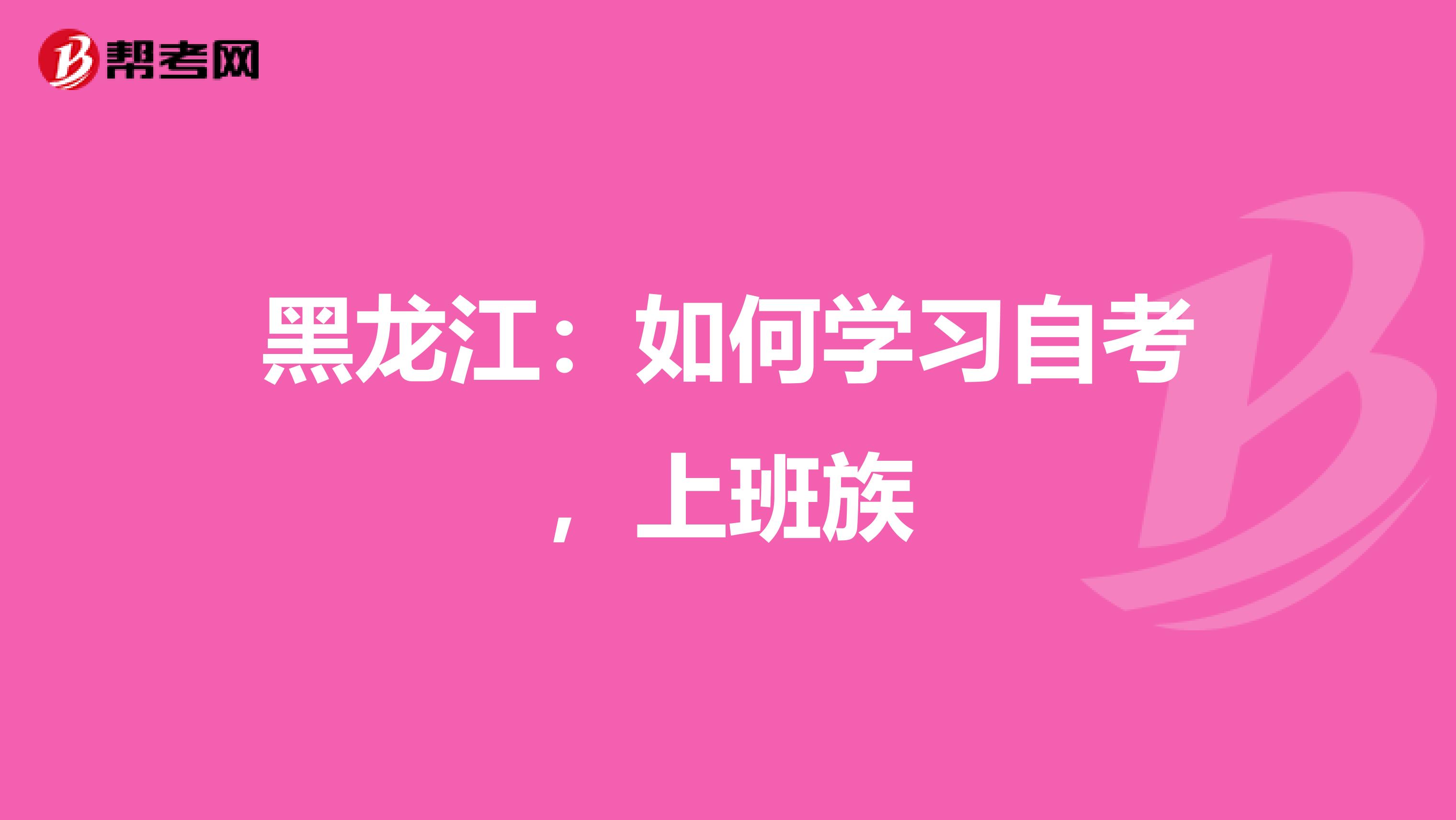 黑龙江：如何学习自考，上班族