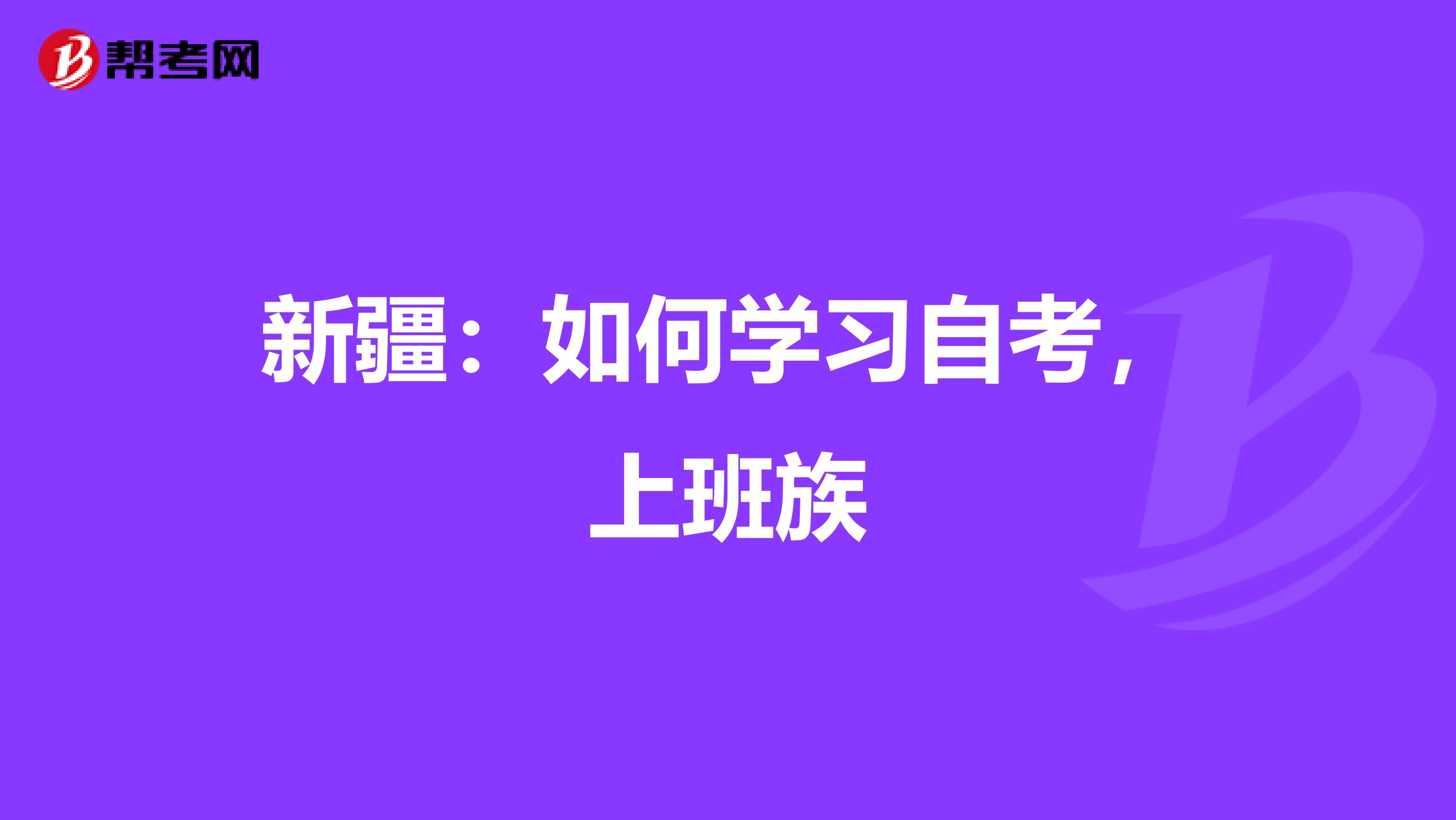 新疆：如何学习自考，上班族