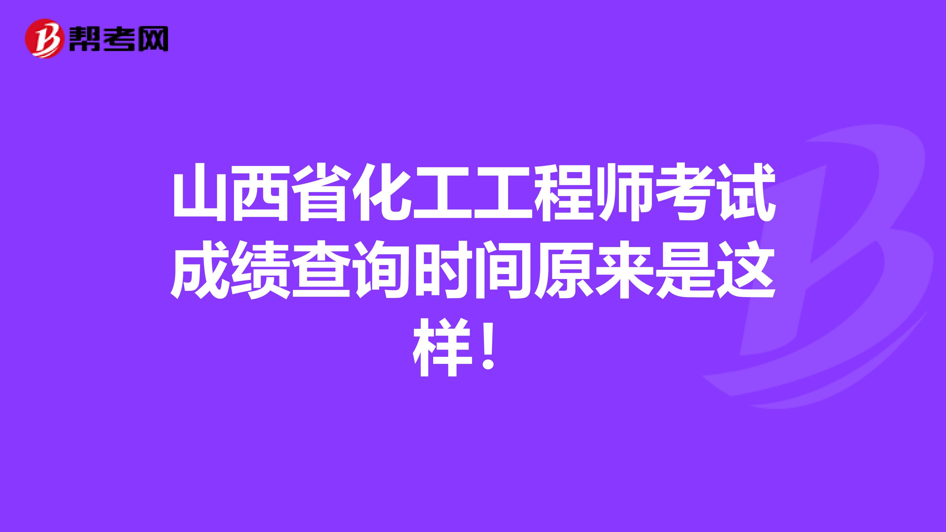 山西省化工工程师考试成绩查询时间原来是这样！