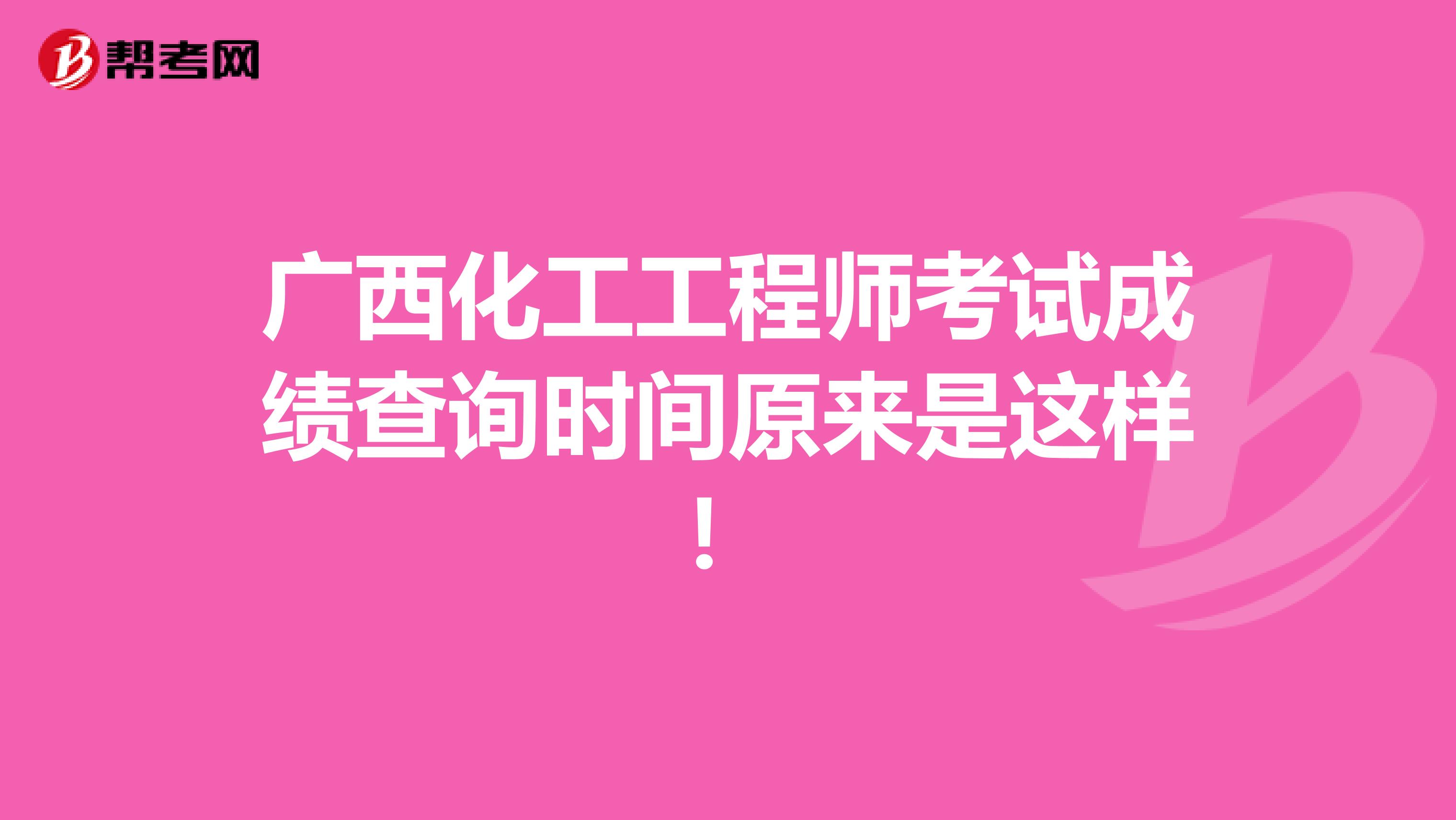 广西化工工程师考试成绩查询时间原来是这样！
