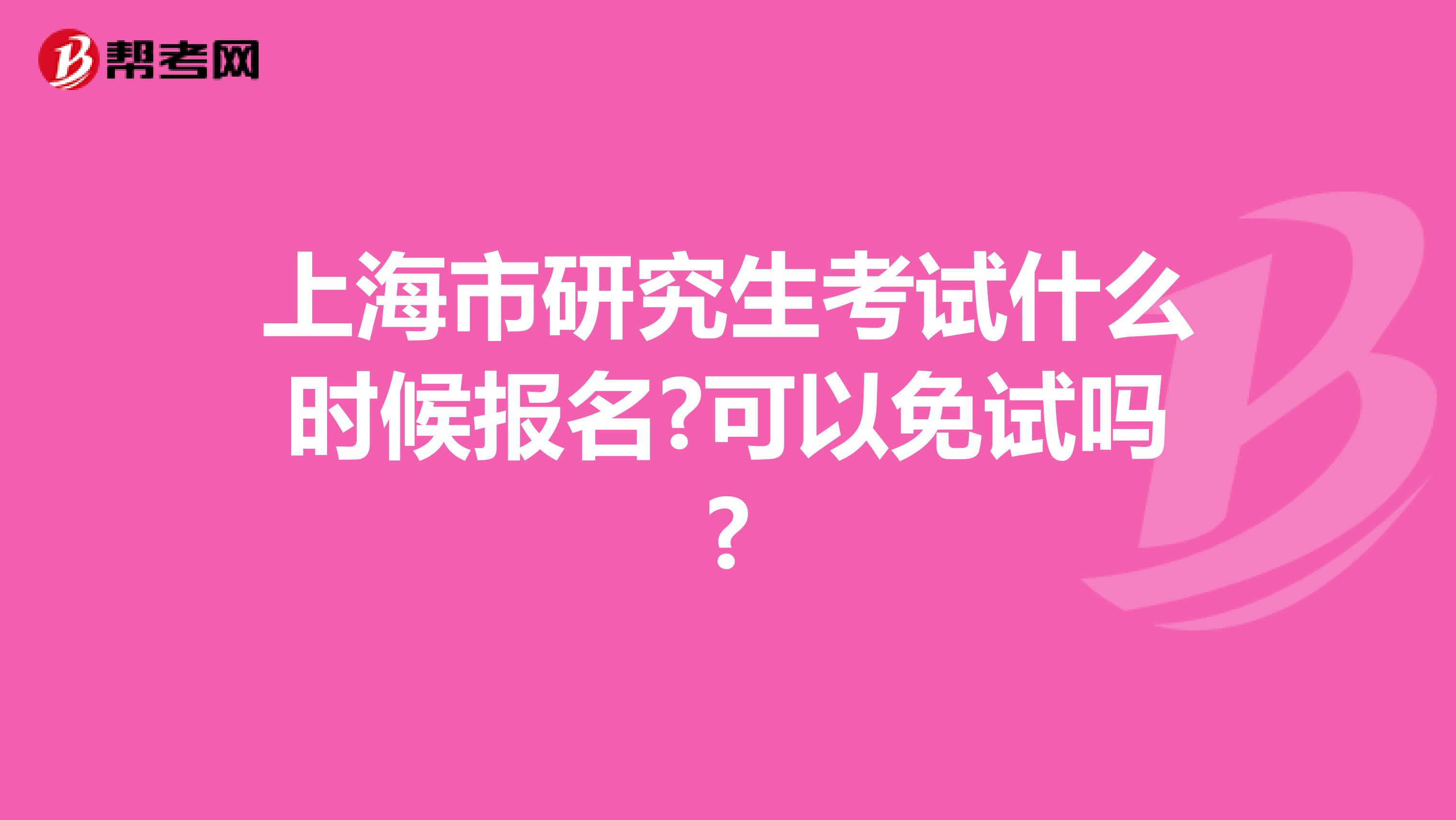 上海市研究生考试什么时候报名?可以免试吗?