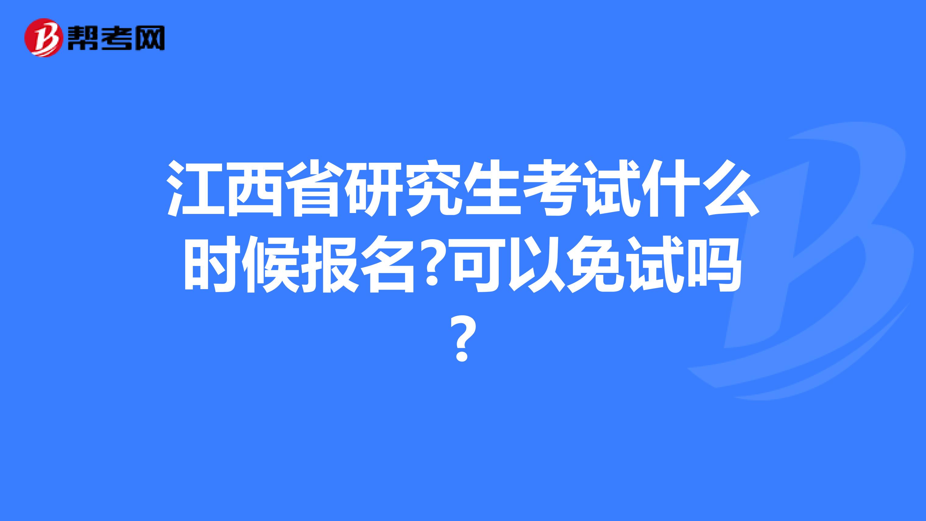 江西省研究生考试什么时候报名?可以免试吗?