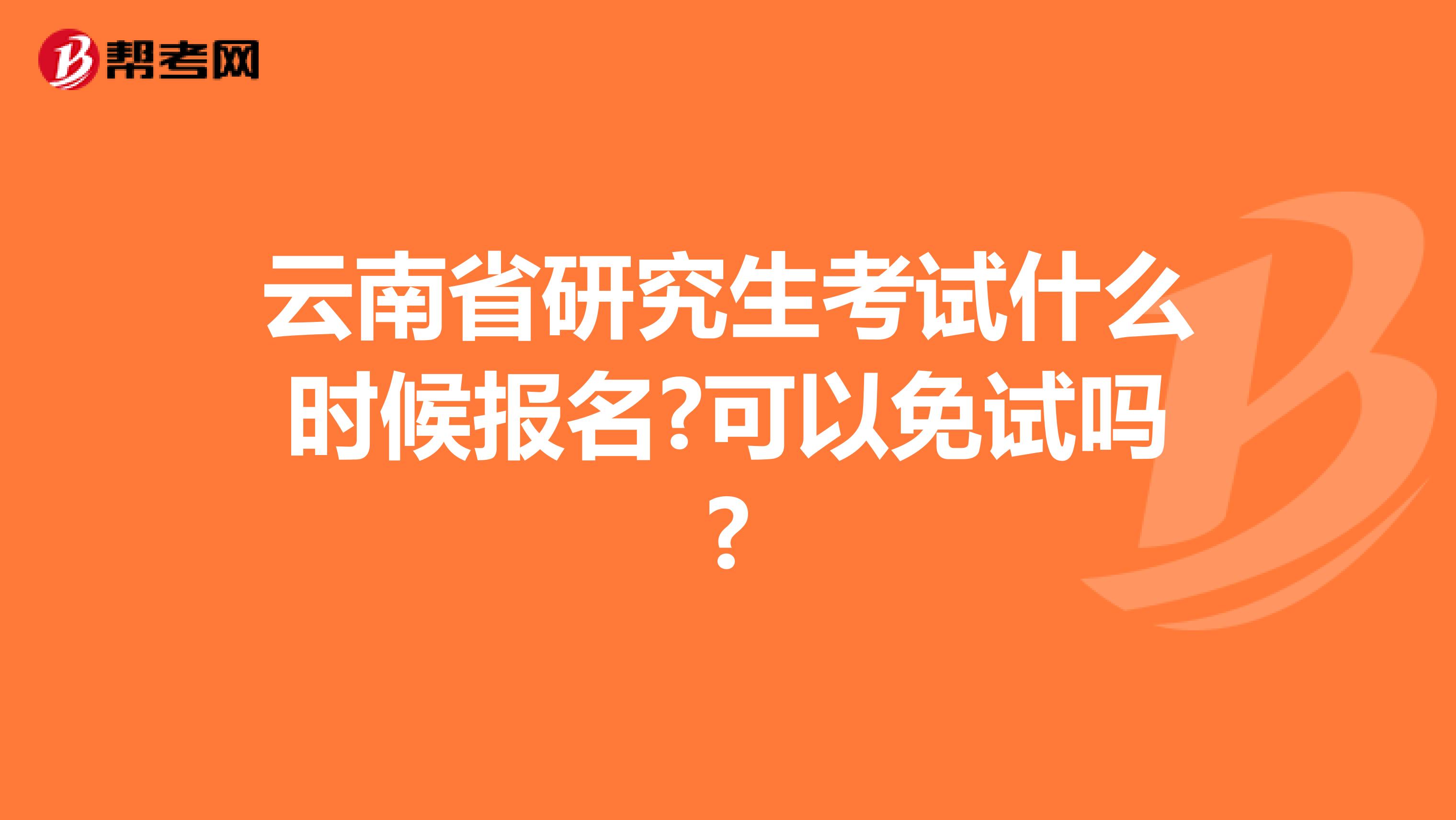 云南省研究生考试什么时候报名?可以免试吗?