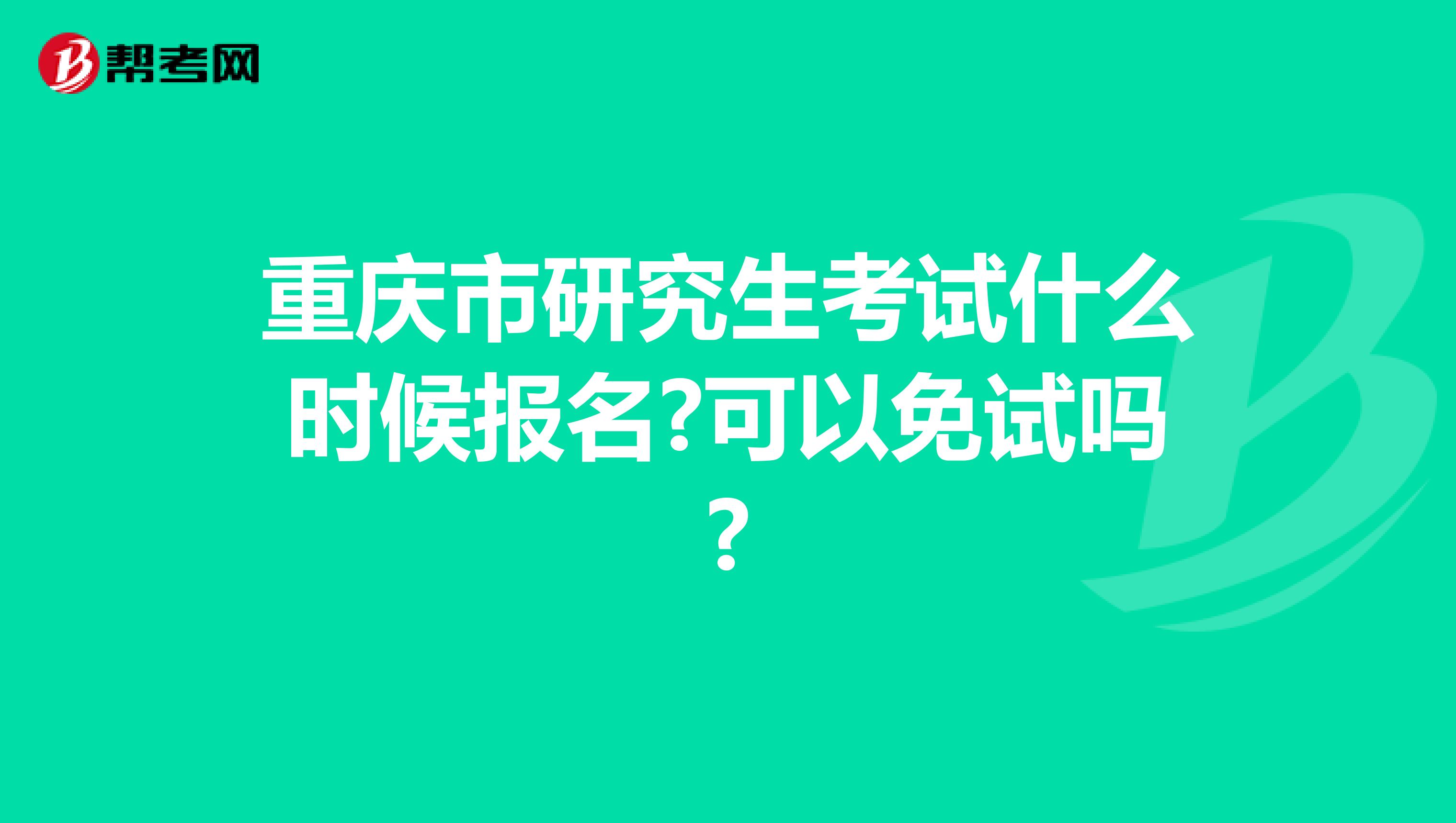 重庆市研究生考试什么时候报名?可以免试吗?