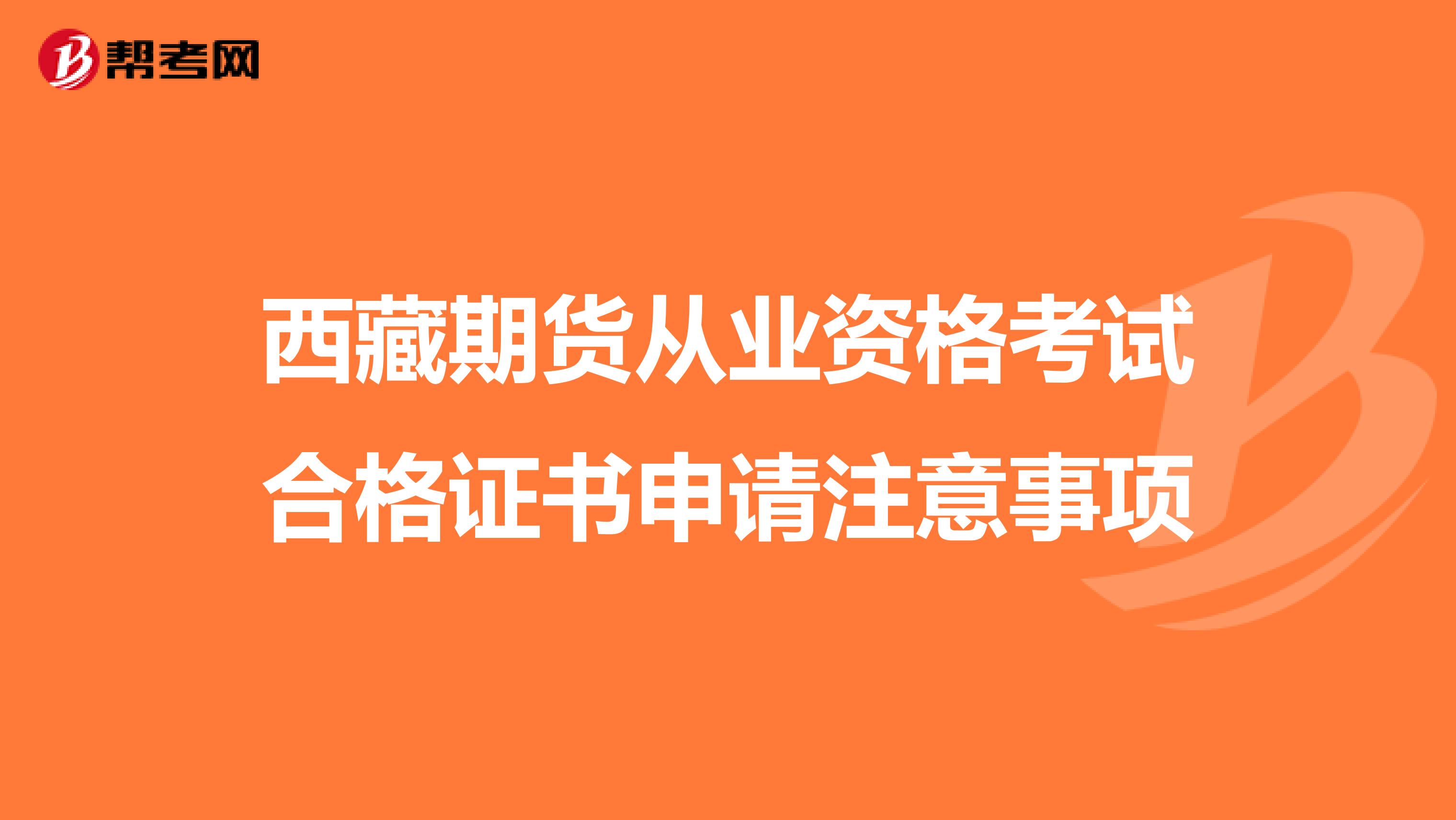 西藏期货从业资格考试合格证书申请注意事项