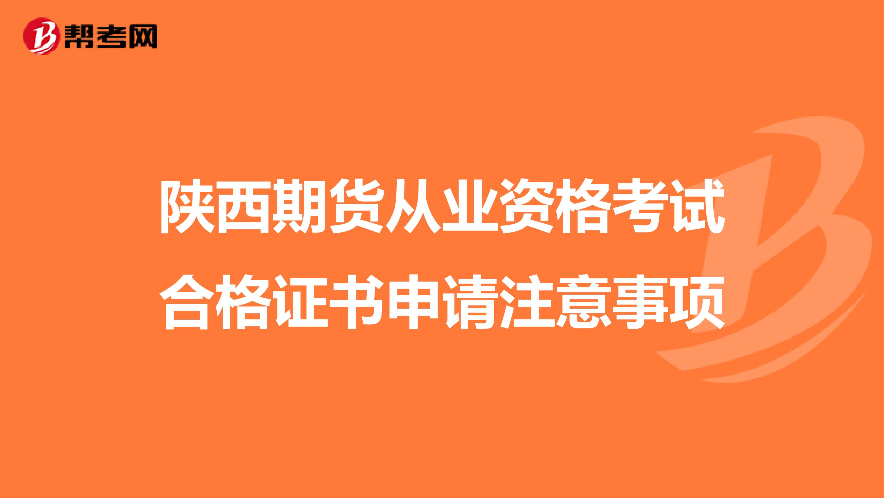 陕西期货从业资格考试合格证书申请注意事项